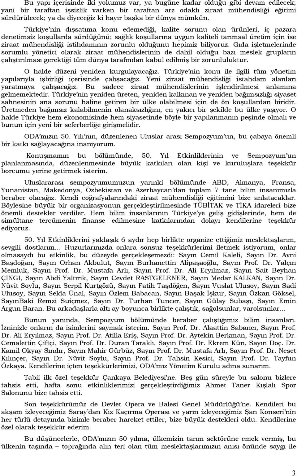 Türkiye nin dışsatıma konu edemediği, kalite sorunu olan ürünleri, iç pazara denetimsiz koşullarda sürdüğünü; sağlık koşullarına uygun kaliteli tarımsal üretim için ise ziraat mühendisliği