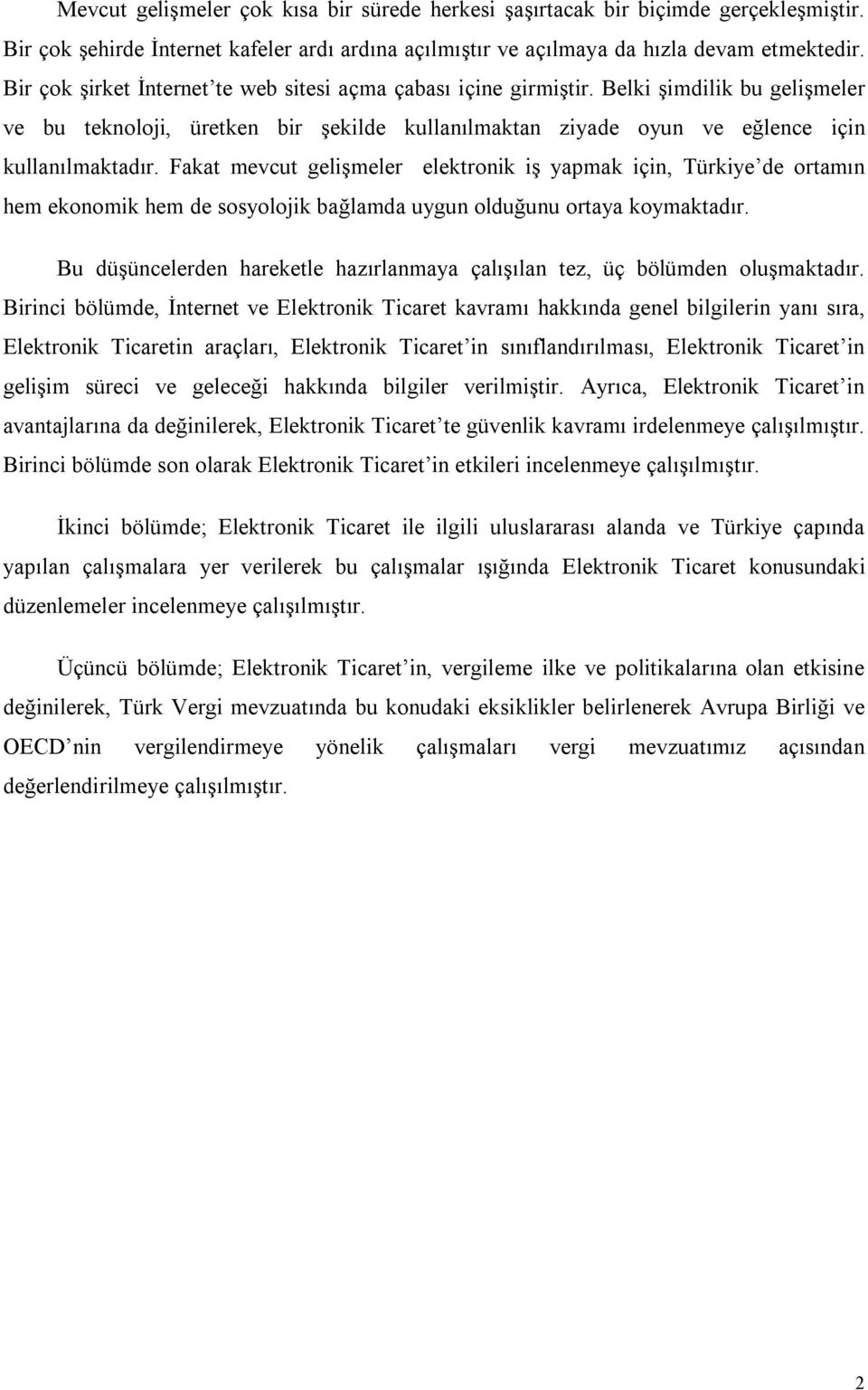 Fakat mevcut gelişmeler elektronik iş yapmak için, Türkiye de ortamın hem ekonomik hem de sosyolojik bağlamda uygun olduğunu ortaya koymaktadır.