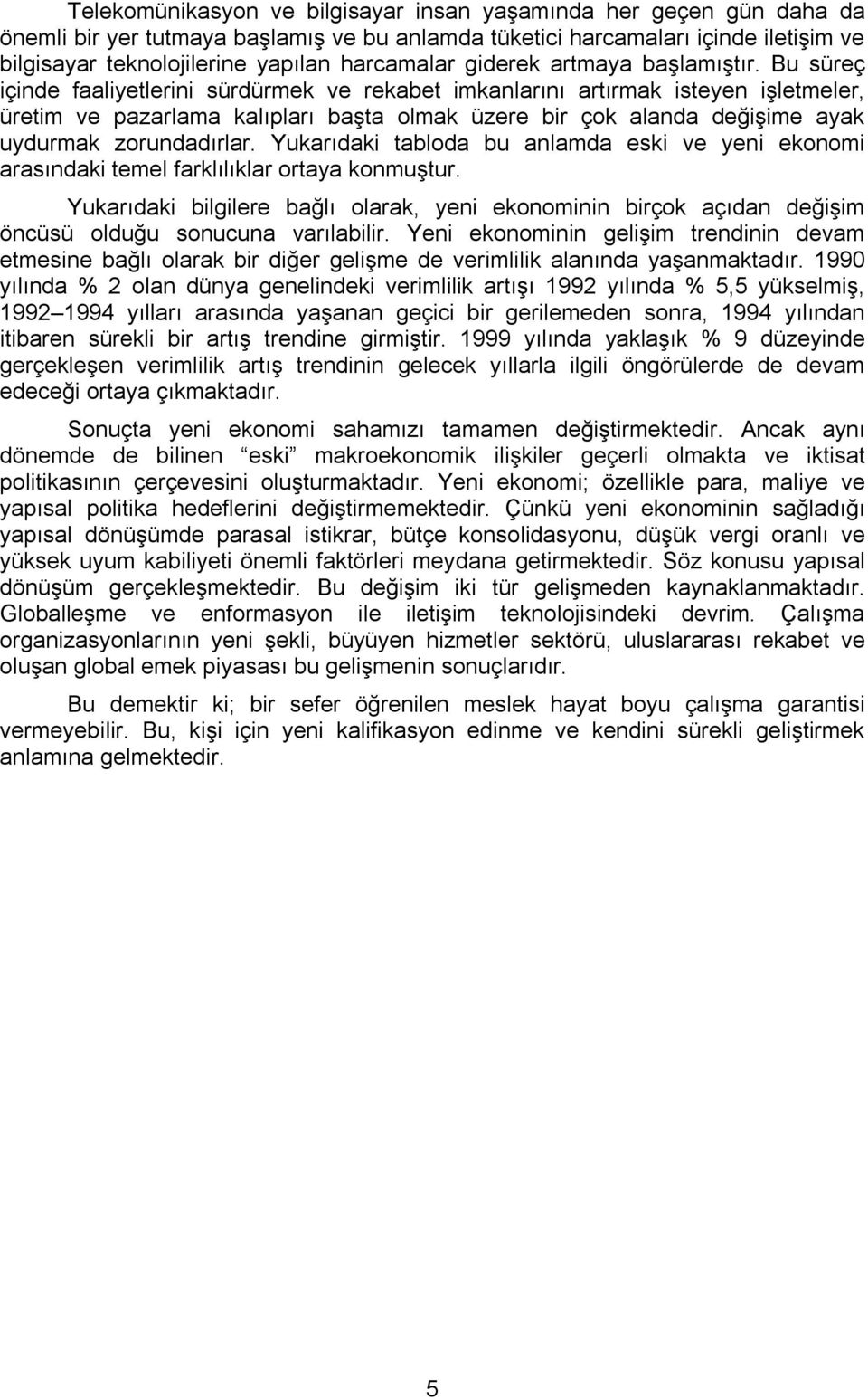 Bu süreç içinde faaliyetlerini sürdürmek ve rekabet imkanlarını artırmak isteyen işletmeler, üretim ve pazarlama kalıpları başta olmak üzere bir çok alanda değişime ayak uydurmak zorundadırlar.