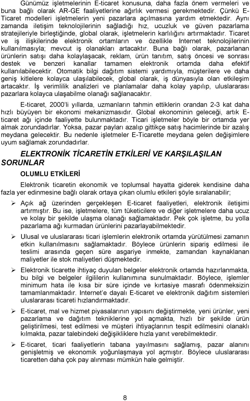 Aynı zamanda iletişim teknolojilerinin sağladığı hız, ucuzluk ve güven pazarlama stratejileriyle birleştiğinde, global olarak, işletmelerin karlılığını artırmaktadır.