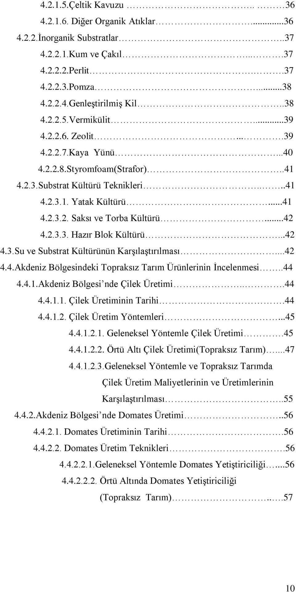 ..42 4.3.Su ve Substrat Kültürünün Karşılaştırılması...42 4.4.Akdeniz Bölgesindeki Topraksız Tarım Ürünlerinin İncelenmesi..44 4.4.1.Akdeniz Bölgesi nde Çilek Üretimi...44 4.4.1.1. Çilek Üretiminin Tarihi.