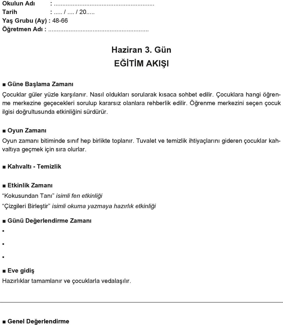 Öğrenme merkezini seçen çocuk ilgisi doğrultusunda etkinliğini sürdürür. Oyun Zamanı Oyun zamanı bitiminde sınıf hep birlikte toplanır.