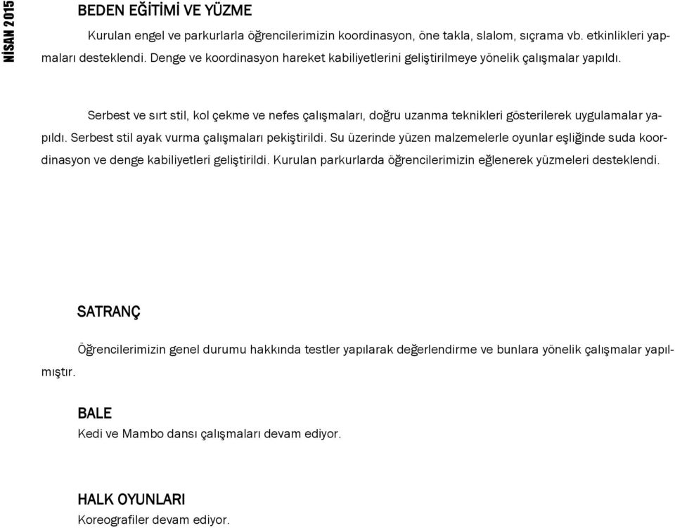 Serbest ve sırt stil, kol çekme ve nefes çalışmaları, doğru uzanma teknikleri gösterilerek uygulamalar yapıldı. Serbest stil ayak vurma çalışmaları pekiştirildi.