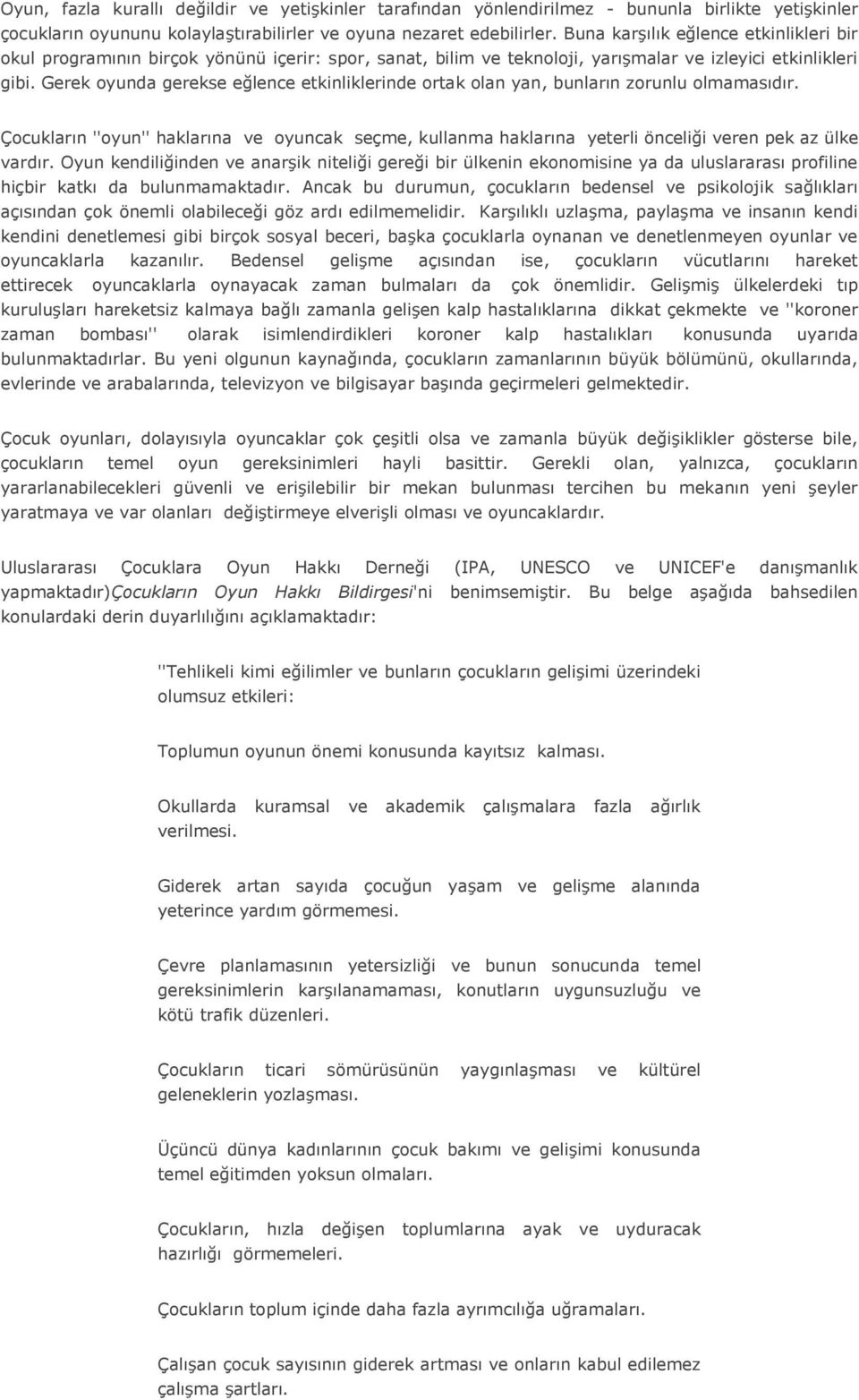 Gerek oyunda gerekse eğlence etkinliklerinde ortak olan yan, bunların zorunlu olmamasıdır. Çocukların ''oyun'' haklarına ve oyuncak seçme, kullanma haklarına yeterli önceliği veren pek az ülke vardır.