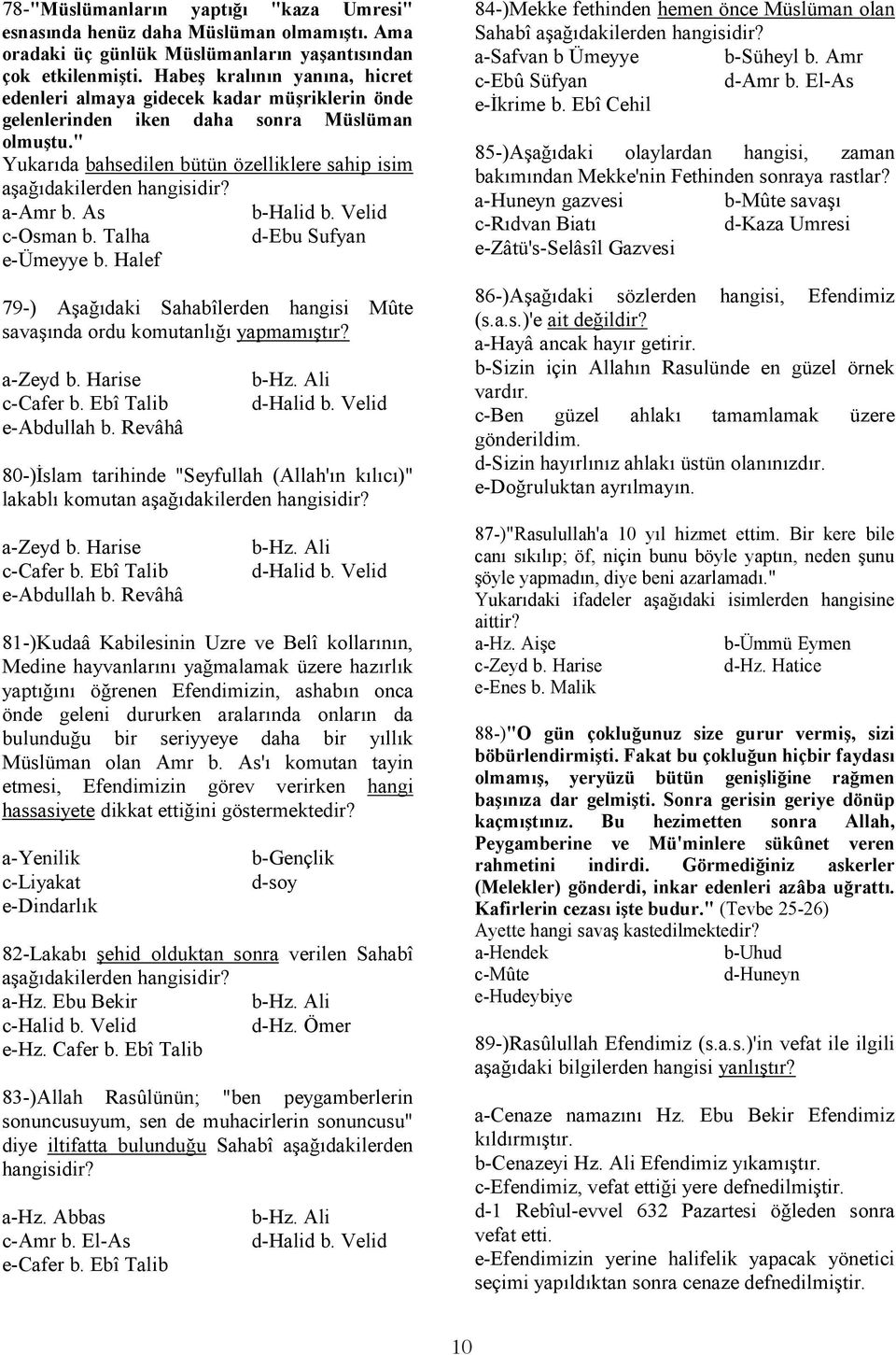 As b-halid b. Velid c-osman b. Talha d-ebu Sufyan e-ümeyye b. Halef 79-) Aşağıdaki Sahabîlerden hangisi Mûte savaşında ordu komutanlığı yapmamıştır? a-zeyd b. Harise c-cafer b. Ebî Talib e-abdullah b.