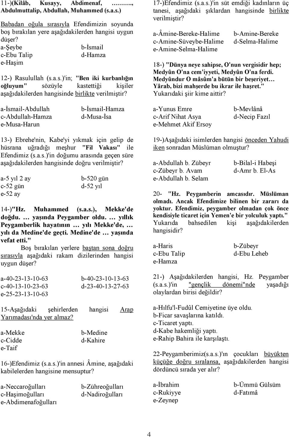 a-âmine-bereke-halime c-amine-süveybe-halime e-amine-selma-halime b-amine-bereke d-selma-halime 18-) "Dünya neye sahipse, O'nun vergisidir hep; Medyûn O'na cem'iyyeti, Medyûn O'na ferdi.