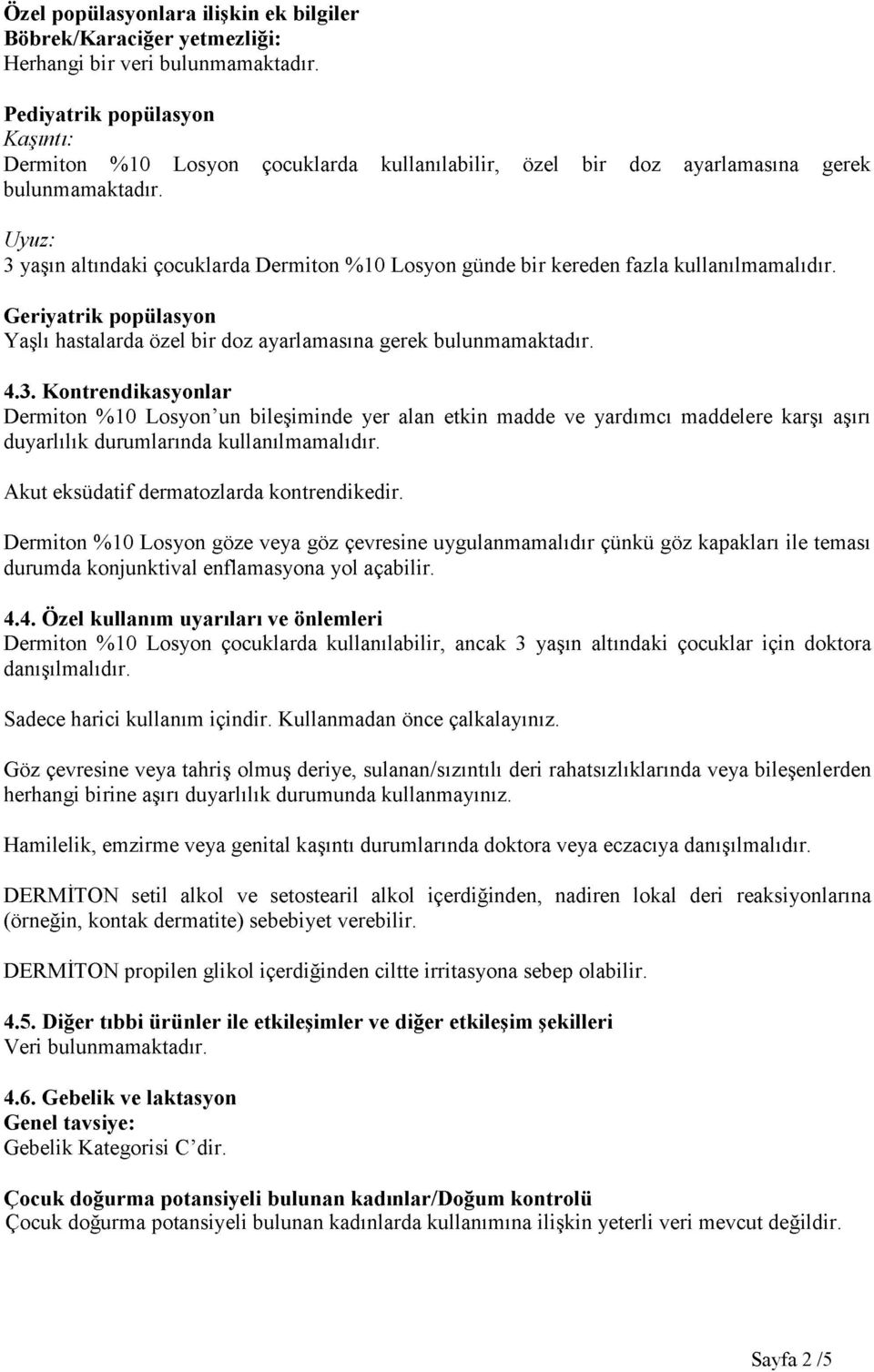 Uyuz: 3 yaşın altındaki çocuklarda Dermiton %10 Losyon günde bir kereden fazla kullanılmamalıdır. G eriyatrik popülasyon Yaşlı hastalarda özel bir doz ayarlamasına gerek bulunmamaktadır. 4.3. K ontrendikasyonlar Dermiton %10 Losyon un bileşiminde yer alan etkin madde ve yardımcı maddelere karşı aşırı duyarlılık durumlarında kullanılmamalıdır.