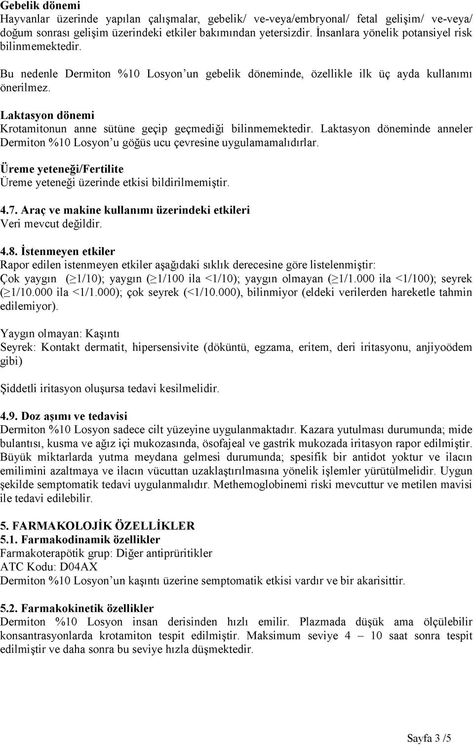 Laktasyon dönem i Krotamitonun anne sütüne geçip geçmediği bilinmemektedir. Laktasyon döneminde anneler Dermiton %10 Losyon u göğüs ucu çevresine uygulamamalıdırlar.