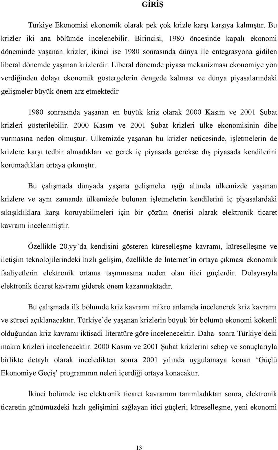 Liberal dönemde piyasa mekanizması ekonomiye yön verdiğinden dolayı ekonomik göstergelerin dengede kalması ve dünya piyasalarındaki gelişmeler büyük önem arz etmektedir 1980 sonrasında yaşanan en