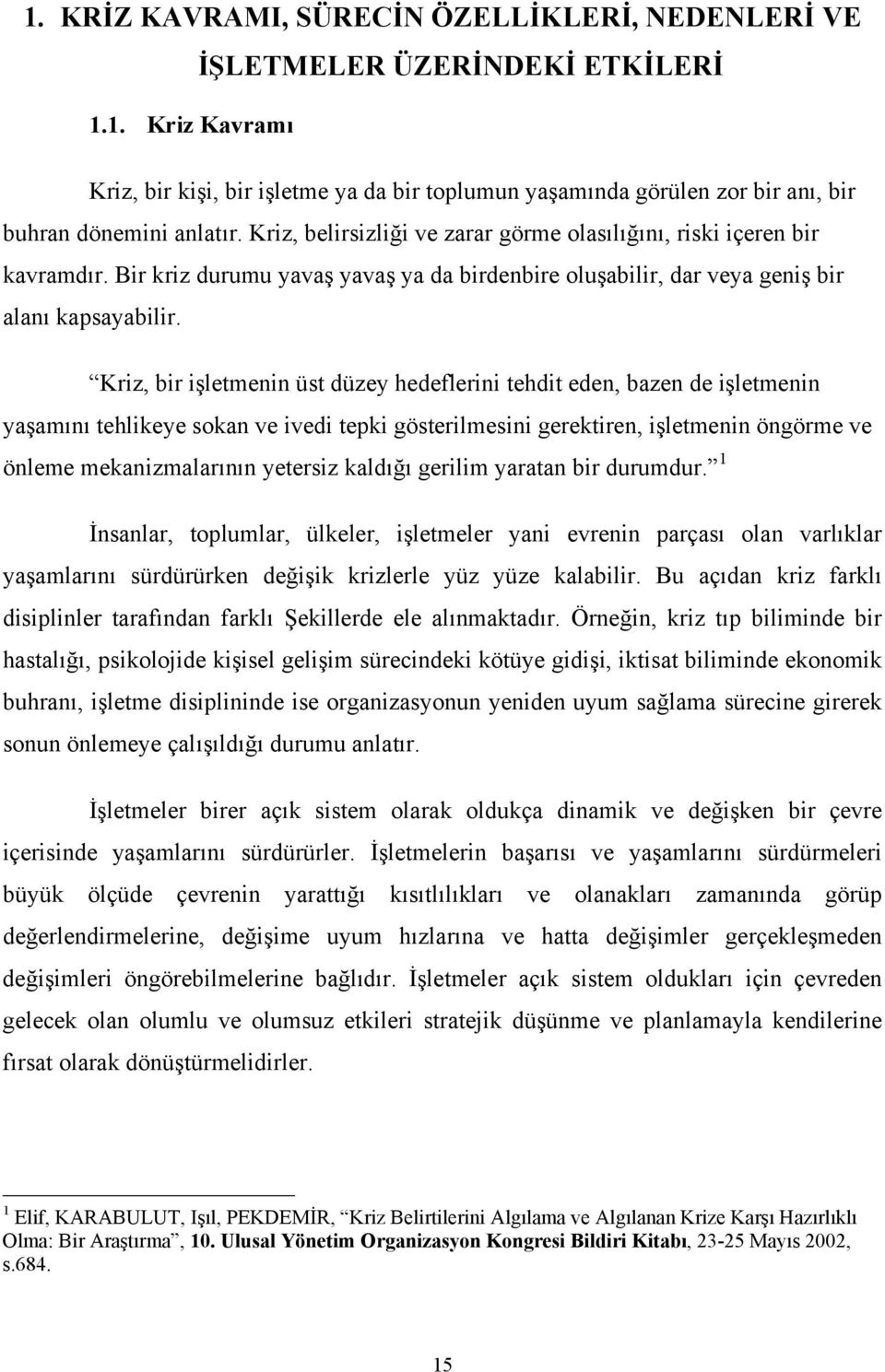 Kriz, bir işletmenin üst düzey hedeflerini tehdit eden, bazen de işletmenin yaşamını tehlikeye sokan ve ivedi tepki gösterilmesini gerektiren, işletmenin öngörme ve önleme mekanizmalarının yetersiz