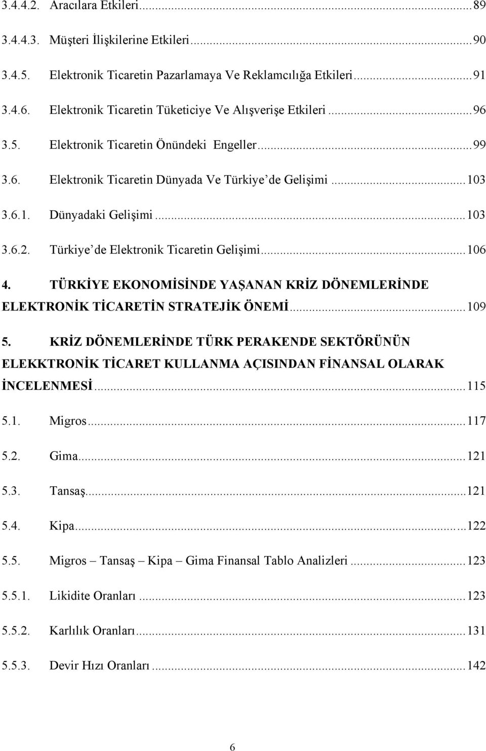 ..103 3.6.2. Türkiye de Elektronik Ticaretin Gelişimi...106 4. TÜRKİYE EKONOMİSİNDE YAŞANAN KRİZ DÖNEMLERİNDE ELEKTRONİK TİCARETİN STRATEJİK ÖNEMİ...109 5.