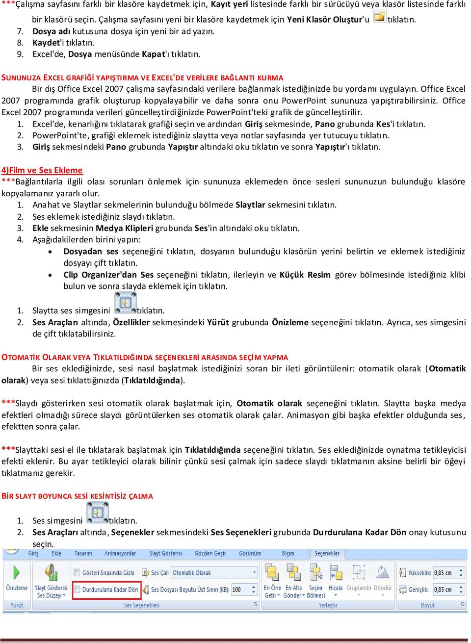 tıklatın. SUNUNUZA EXCEL GRAFİĞİ YAPIŞTIRMA VE EXCEL'DE VERİLERE BAĞLANTI KURMA Bir dış Office Excel 2007 çalışma sayfasındaki verilere bağlanmak istediğinizde bu yordamı uygulayın.