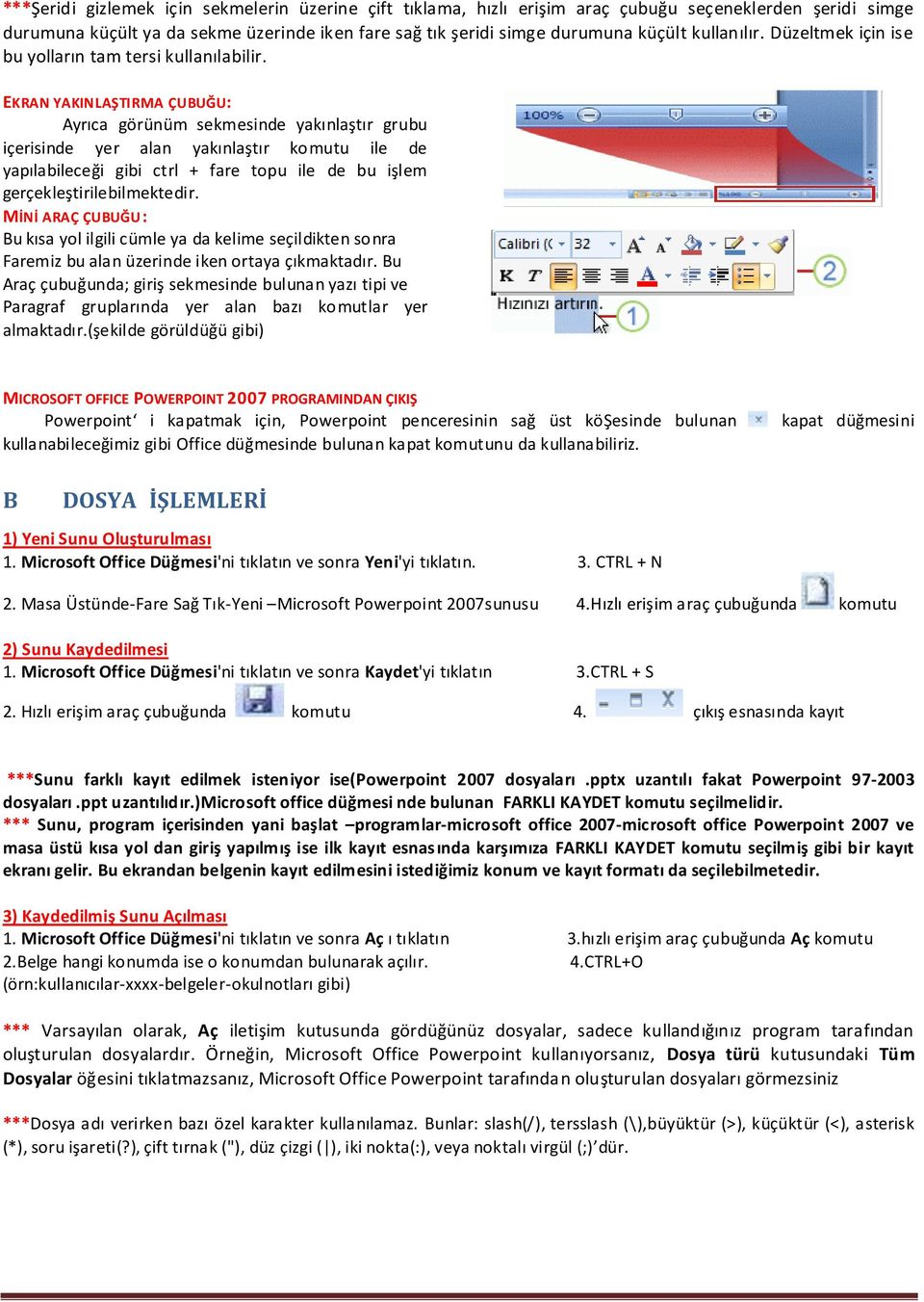 EKRAN YAKINLAŞTIRMA ÇUBUĞU: Ayrıca görünüm sekmesinde yakınlaştır grubu içerisinde yer alan yakınlaştır komutu ile de yapılabileceği gibi ctrl + fare topu ile de bu işlem gerçekleştirilebilmektedir.