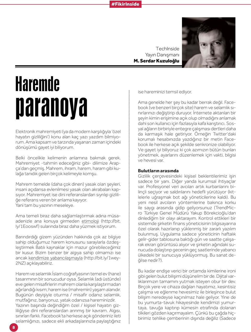 Mahrem, ihram, harem, haram gibi kulağa tanıdık gelen birçok kelimeyle komşu. Mahrem temelde (daha çok dinen) yasak olan şeyleri, insani açıdansa evlenilmesi yasak olan akrabaları kapsıyor.