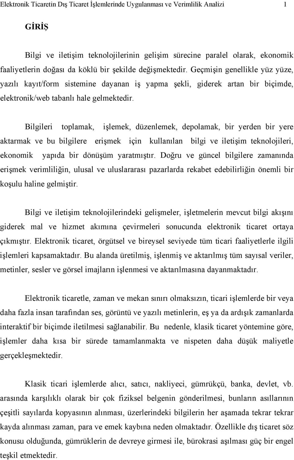 Bilgileri toplamak, işlemek, düzenlemek, depolamak, bir yerden bir yere aktarmak ve bu bilgilere erişmek için kullanılan bilgi ve iletişim teknolojileri, ekonomik yapıda bir dönüşüm yaratmıştır.