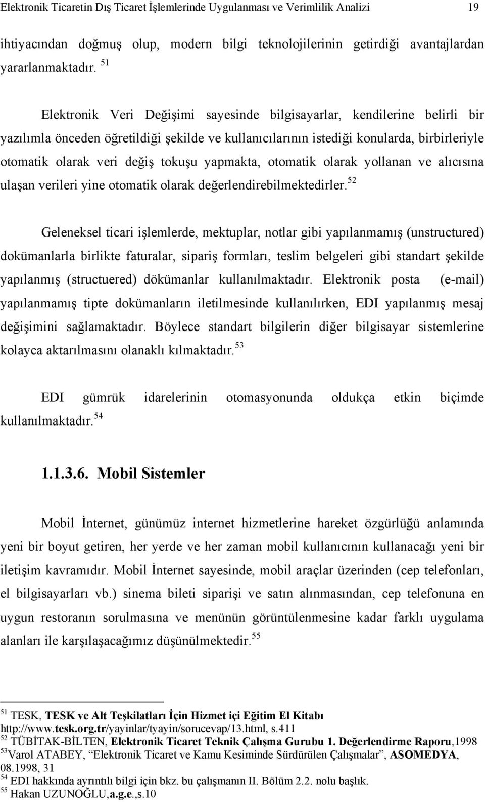 tokuşu yapmakta, otomatik olarak yollanan ve alıcısına ulaşan verileri yine otomatik olarak değerlendirebilmektedirler.