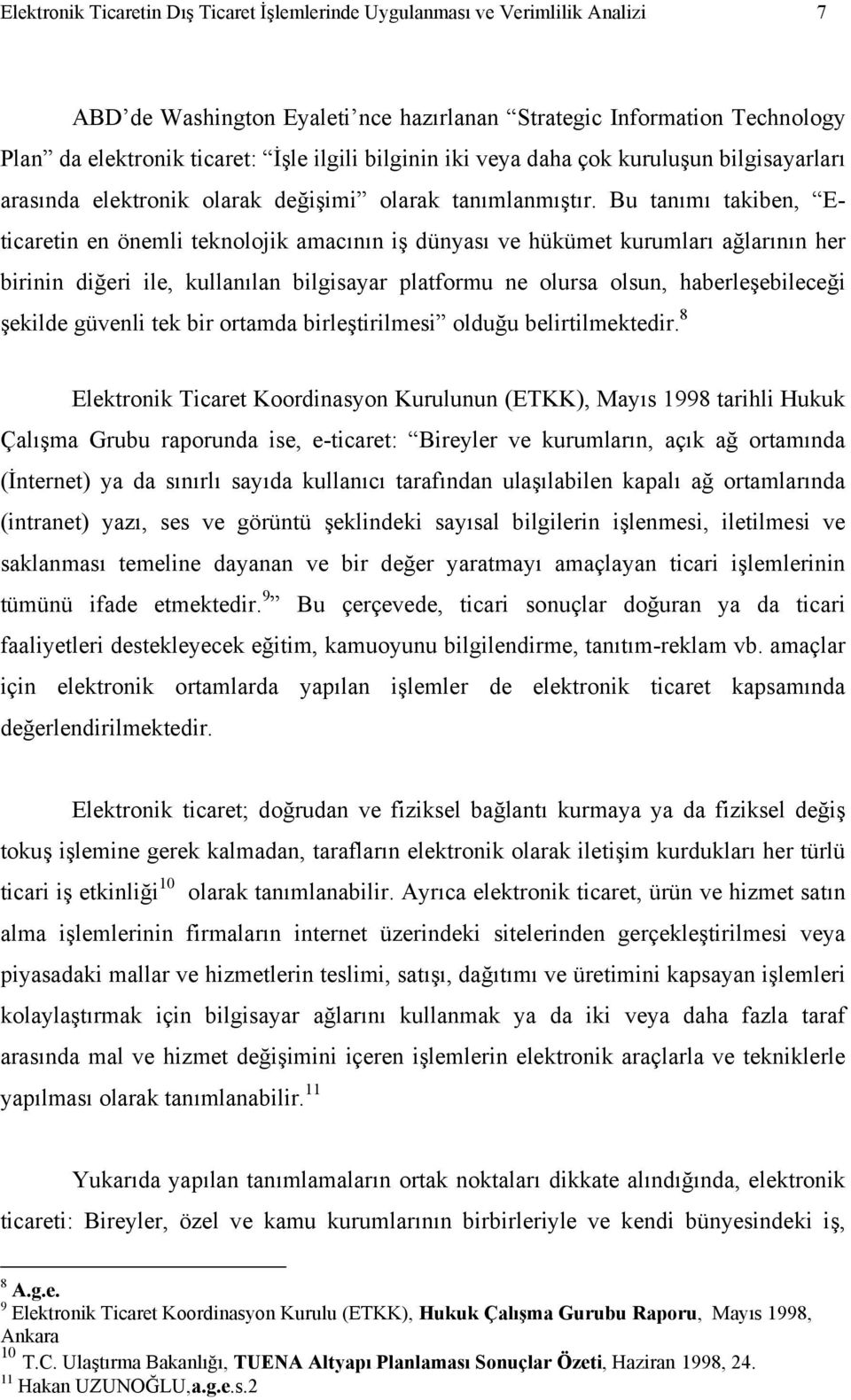 Bu tanımı takiben, Eticaretin en önemli teknolojik amacının iş dünyası ve hükümet kurumları ağlarının her birinin diğeri ile, kullanılan bilgisayar platformu ne olursa olsun, haberleşebileceği