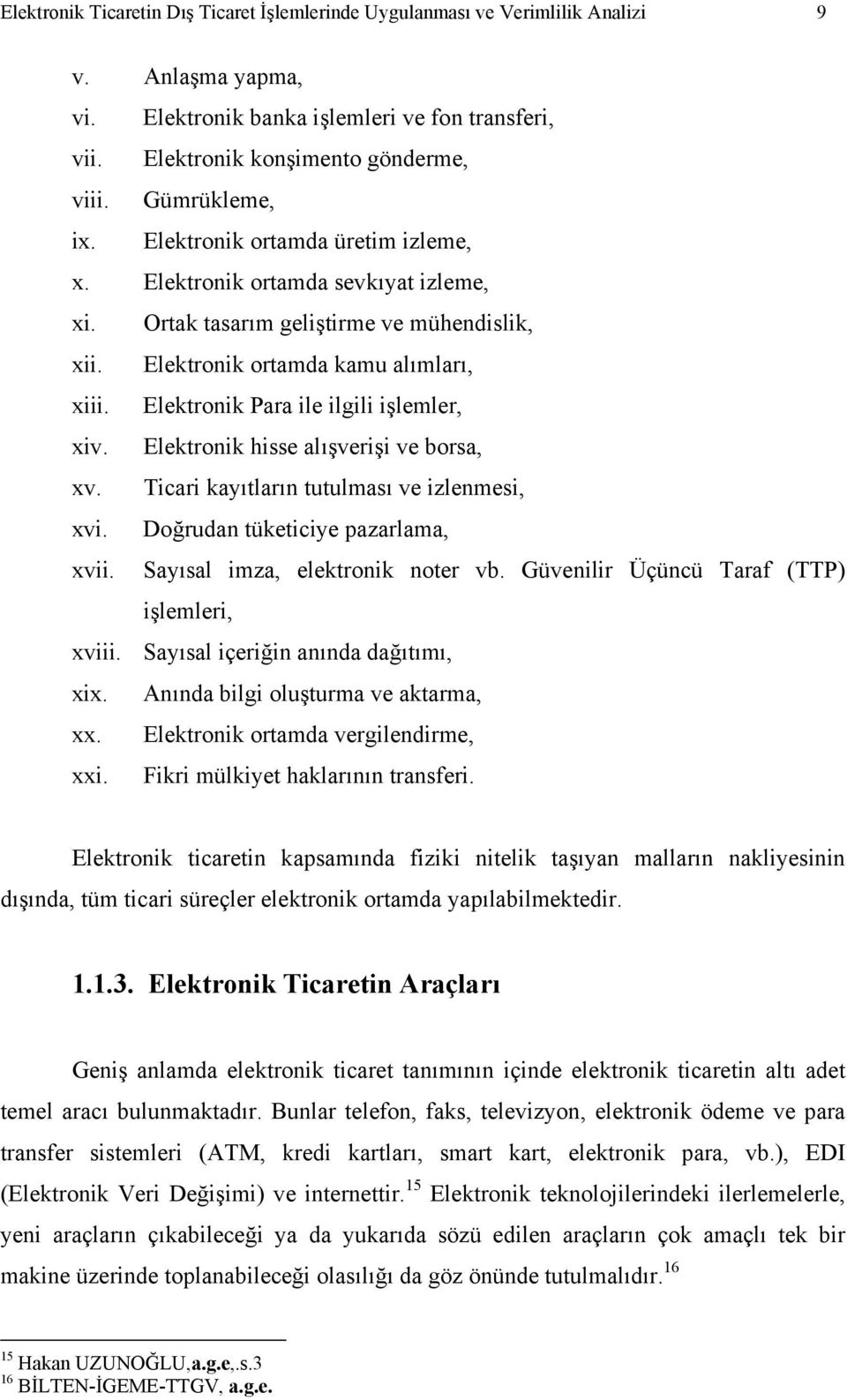 Elektronik Para ile ilgili işlemler, xiv. Elektronik hisse alışverişi ve borsa, xv. Ticari kayıtların tutulması ve izlenmesi, xvi. Doğrudan tüketiciye pazarlama, xvii.