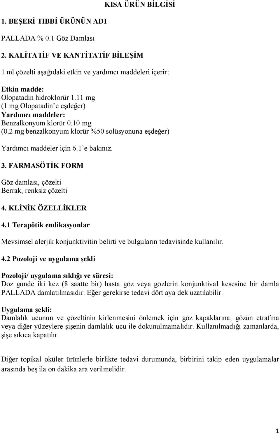 11 mg (1 mg Olopatadin e eşdeğer) Yardımcı maddeler: Benzalkonyum klorür 0.10 mg (0.2 mg benzalkonyum klorür %50 solüsyonuna eşdeğer) Yardımcı maddeler için 6.1 e bakınız. 3.