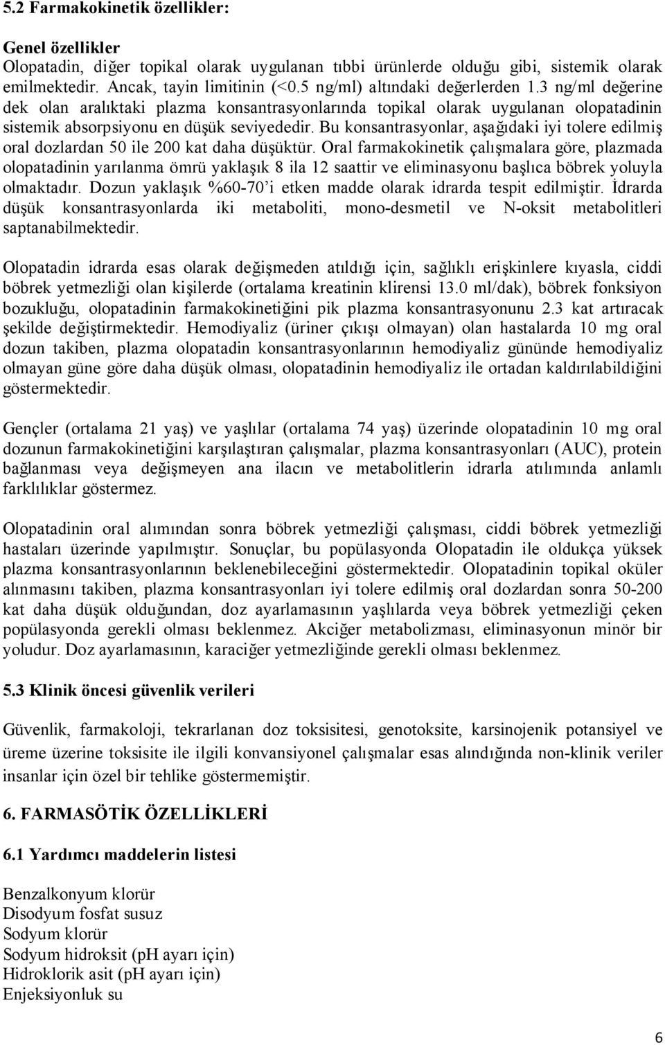 Bu konsantrasyonlar, aşağıdaki iyi tolere edilmiş oral dozlardan 50 ile 200 kat daha düşüktür.