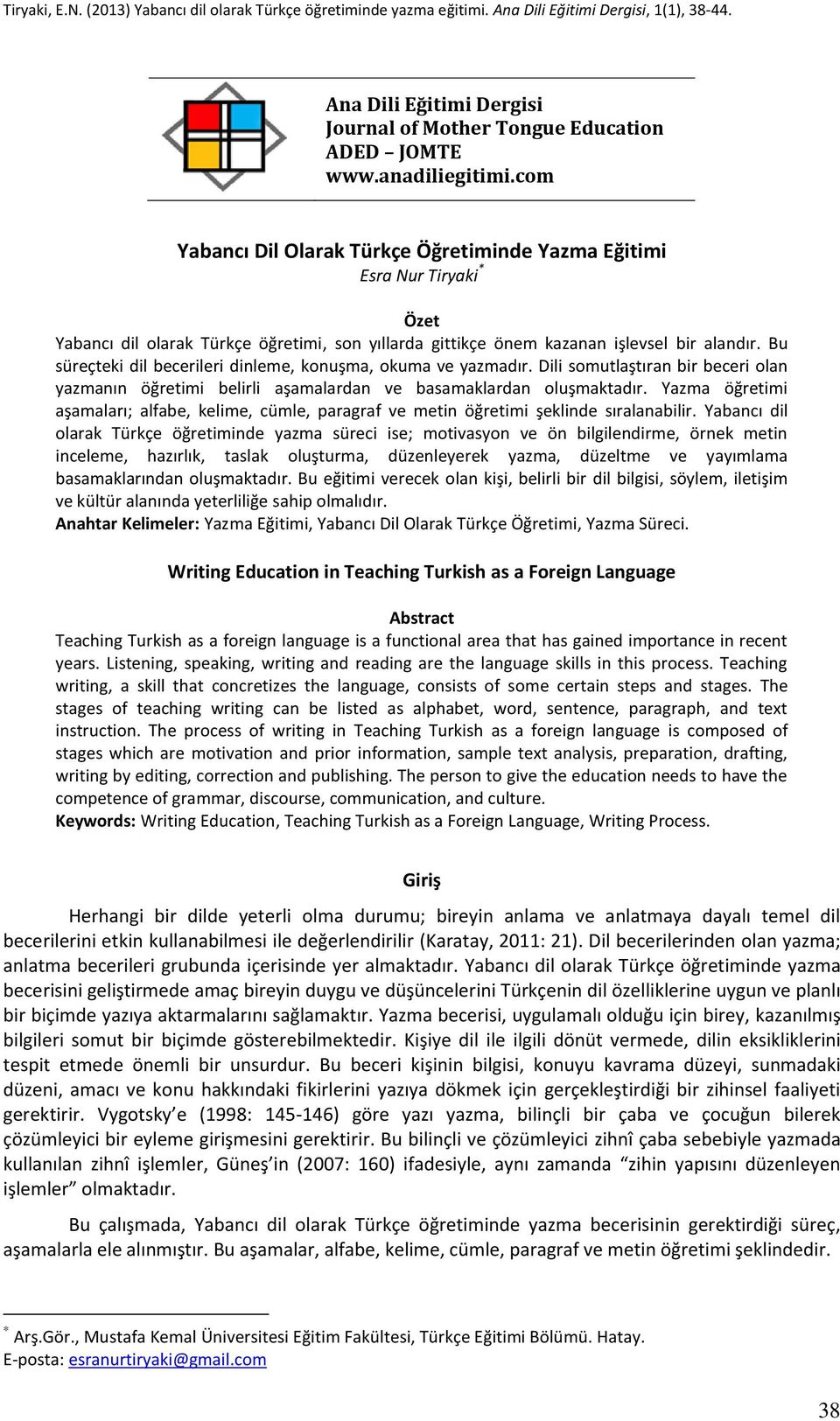 Bu süreçteki dil becerileri dinleme, konuşma, okuma ve yazmadır. Dili somutlaştıran bir beceri olan yazmanın öğretimi belirli aşamalardan ve basamaklardan oluşmaktadır.