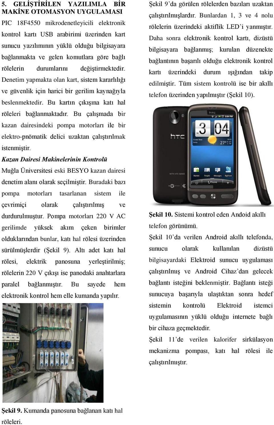 Bu kartın çıkışına katı hal röleleri bağlanmaktadır. Bu çalışmada bir kazan dairesindeki pompa motorları ile bir elektro-pnömatik delici uzaktan çalıştırılmak istenmiştir.