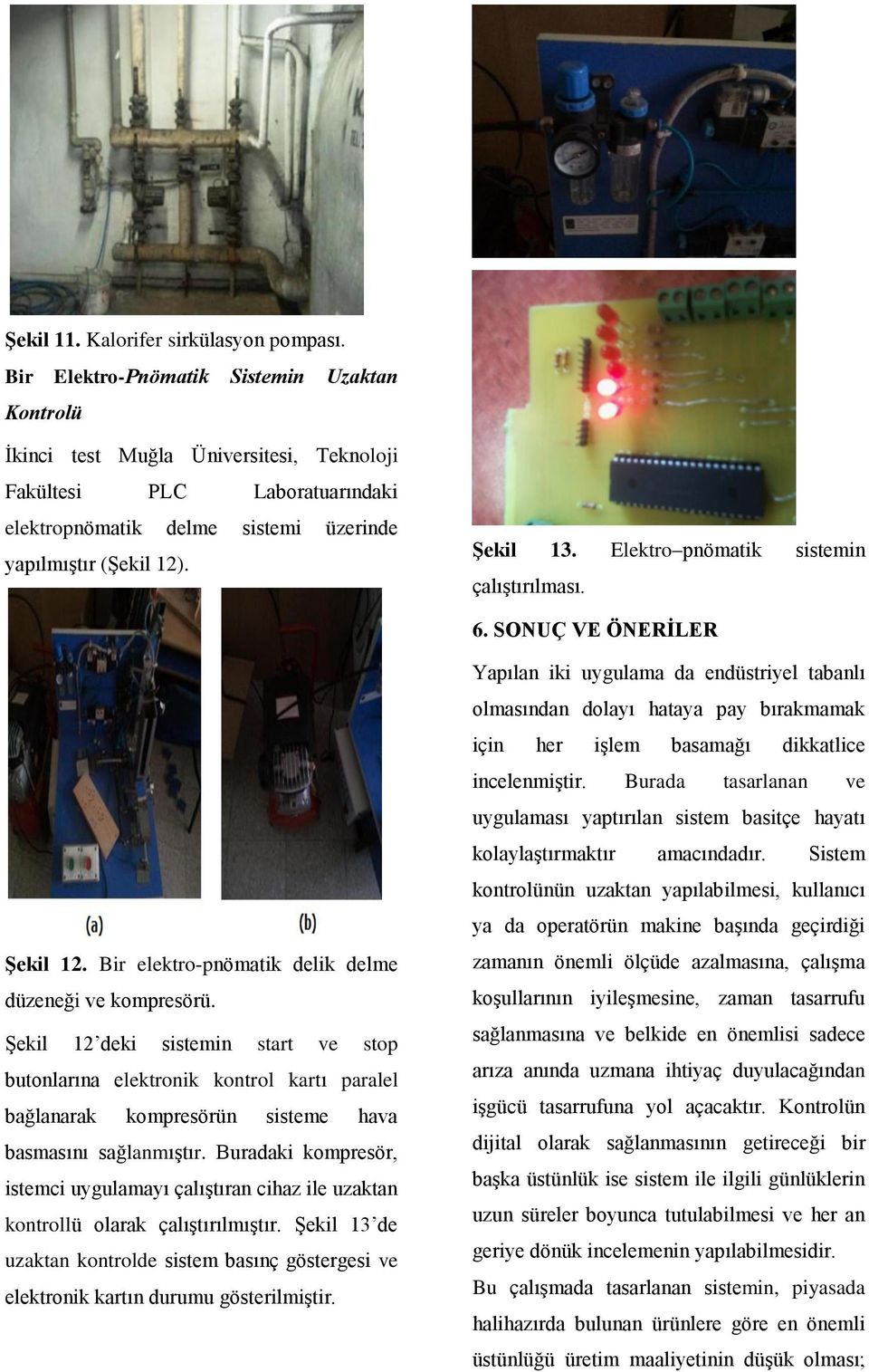 Elektro pnömatik sistemin çalıştırılması. 6. SONUÇ VE ÖNERĠLER ġekil 12. Bir elektro-pnömatik delik delme düzeneği ve kompresörü.