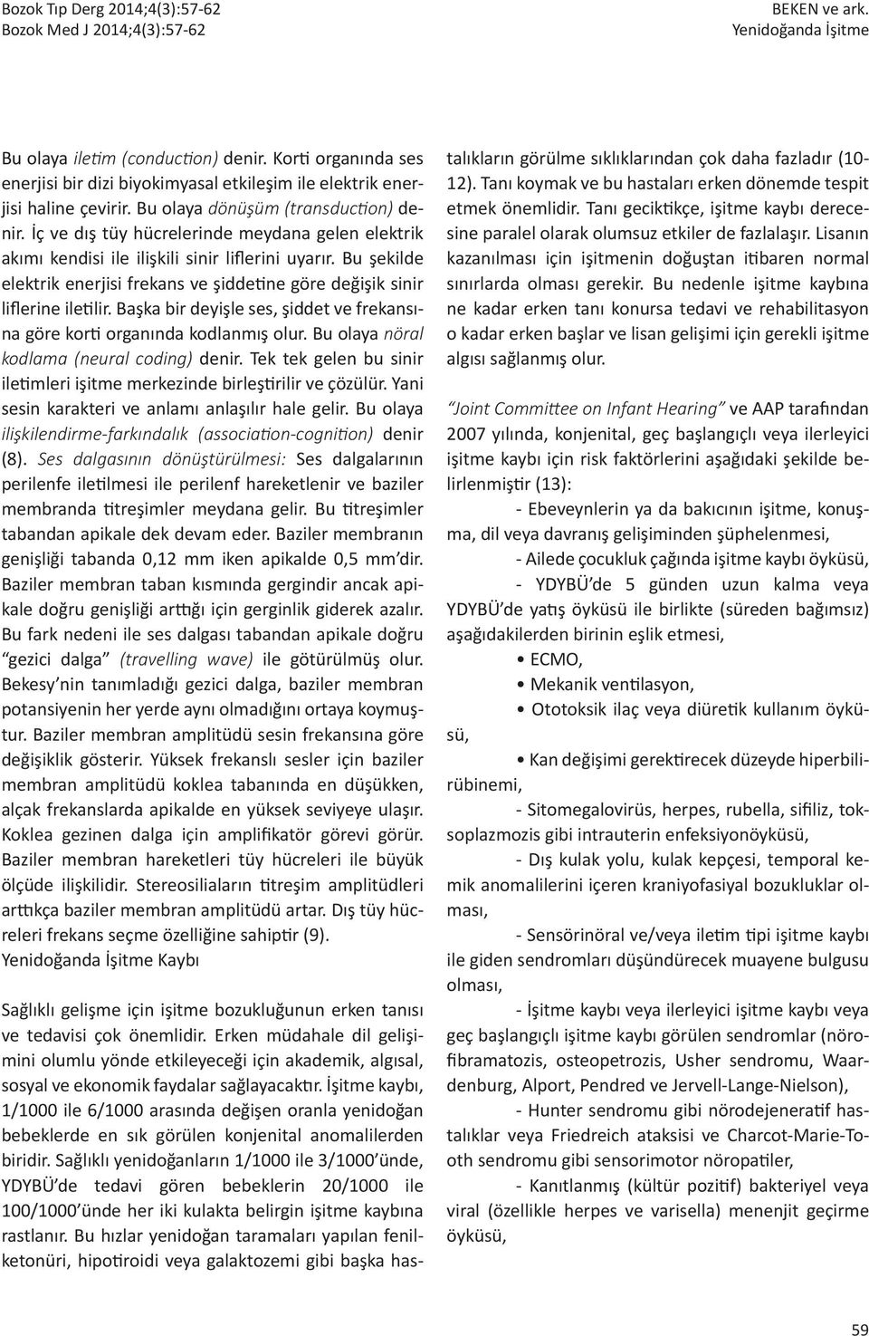 Başka bir deyişle ses, şiddet ve frekansına göre korti organında kodlanmış olur. Bu olaya nöral kodlama (neural coding) denir.