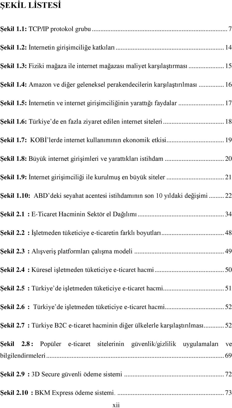 6: Türkiye de en fazla ziyaret edilen internet siteleri... 18 Şekil 1.7: KOBİ lerde internet kullanımının ekonomik etkisi... 19 Şekil 1.8: Büyük internet girişimleri ve yarattıkları istihdam.