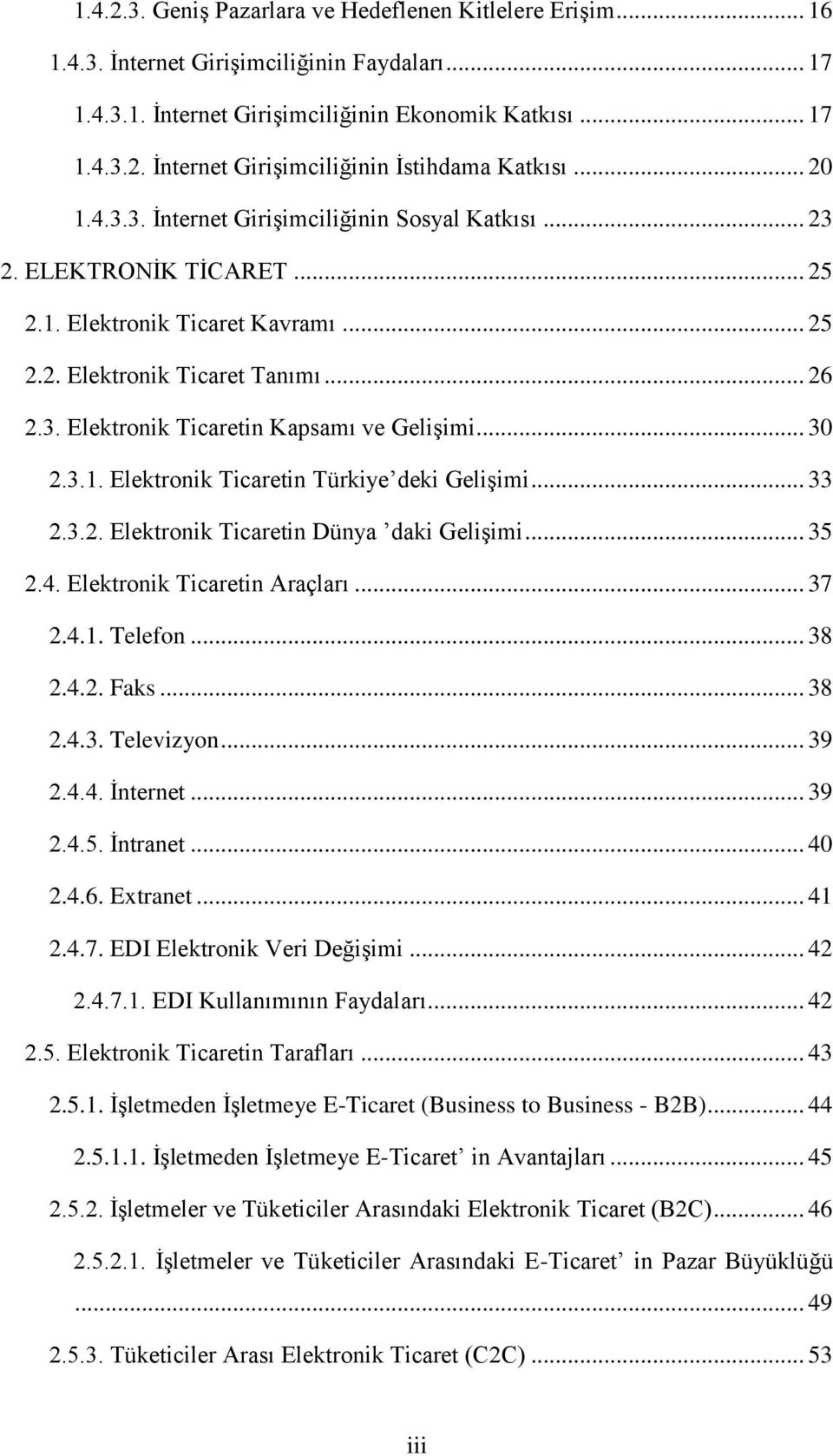 .. 30 2.3.1. Elektronik Ticaretin Türkiye deki Gelişimi... 33 2.3.2. Elektronik Ticaretin Dünya daki Gelişimi... 35 2.4. Elektronik Ticaretin Araçları... 37 2.4.1. Telefon... 38 2.4.2. Faks... 38 2.4.3. Televizyon.