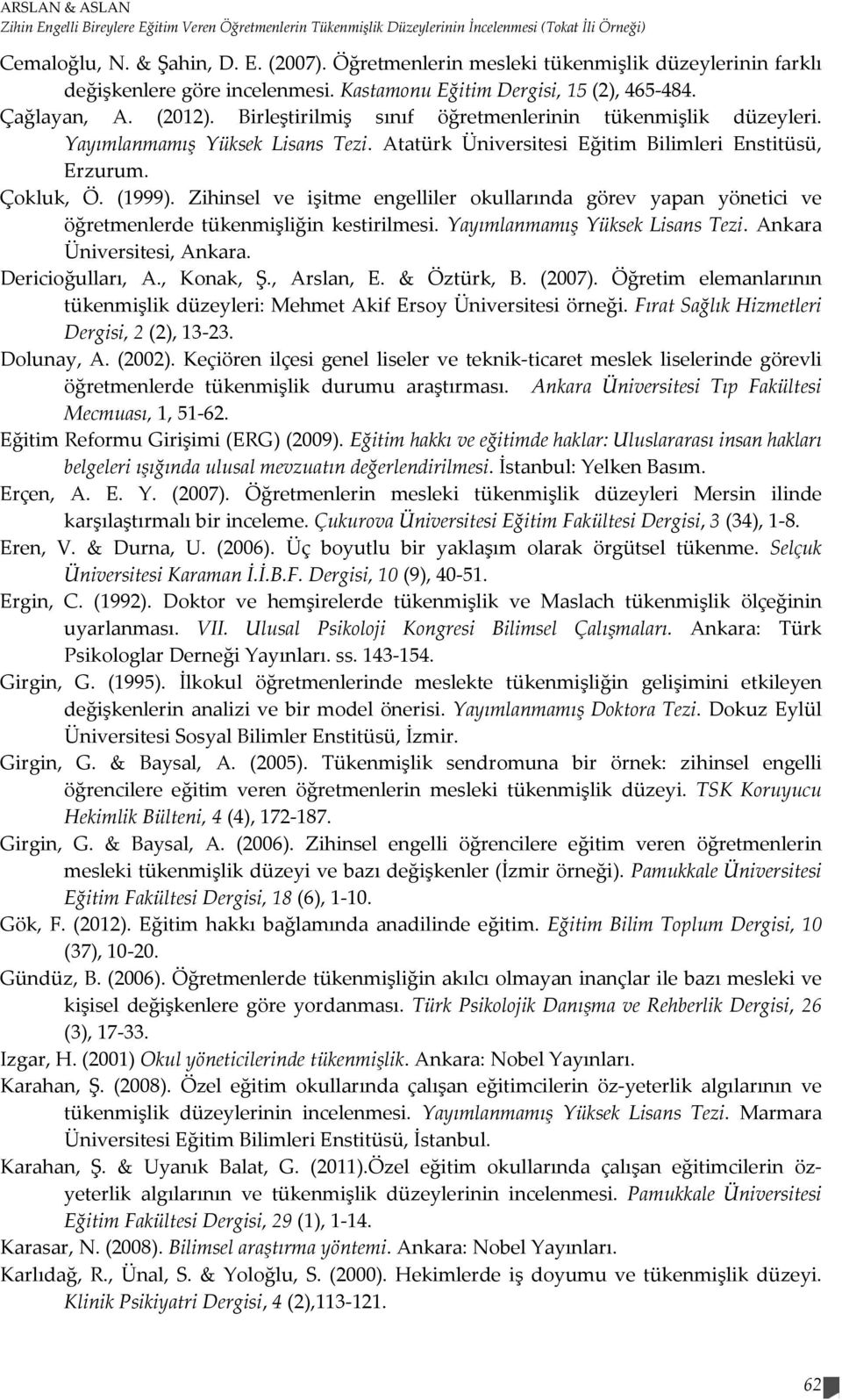 Birleştirilmiş sınıf öğretmenlerinin tükenmişlik düzeyleri. Yayımlanmamış Yüksek Lisans Tezi. Atatürk Üniversitesi Eğitim Bilimleri Enstitüsü, Erzurum. Çokluk, Ö. (1999).