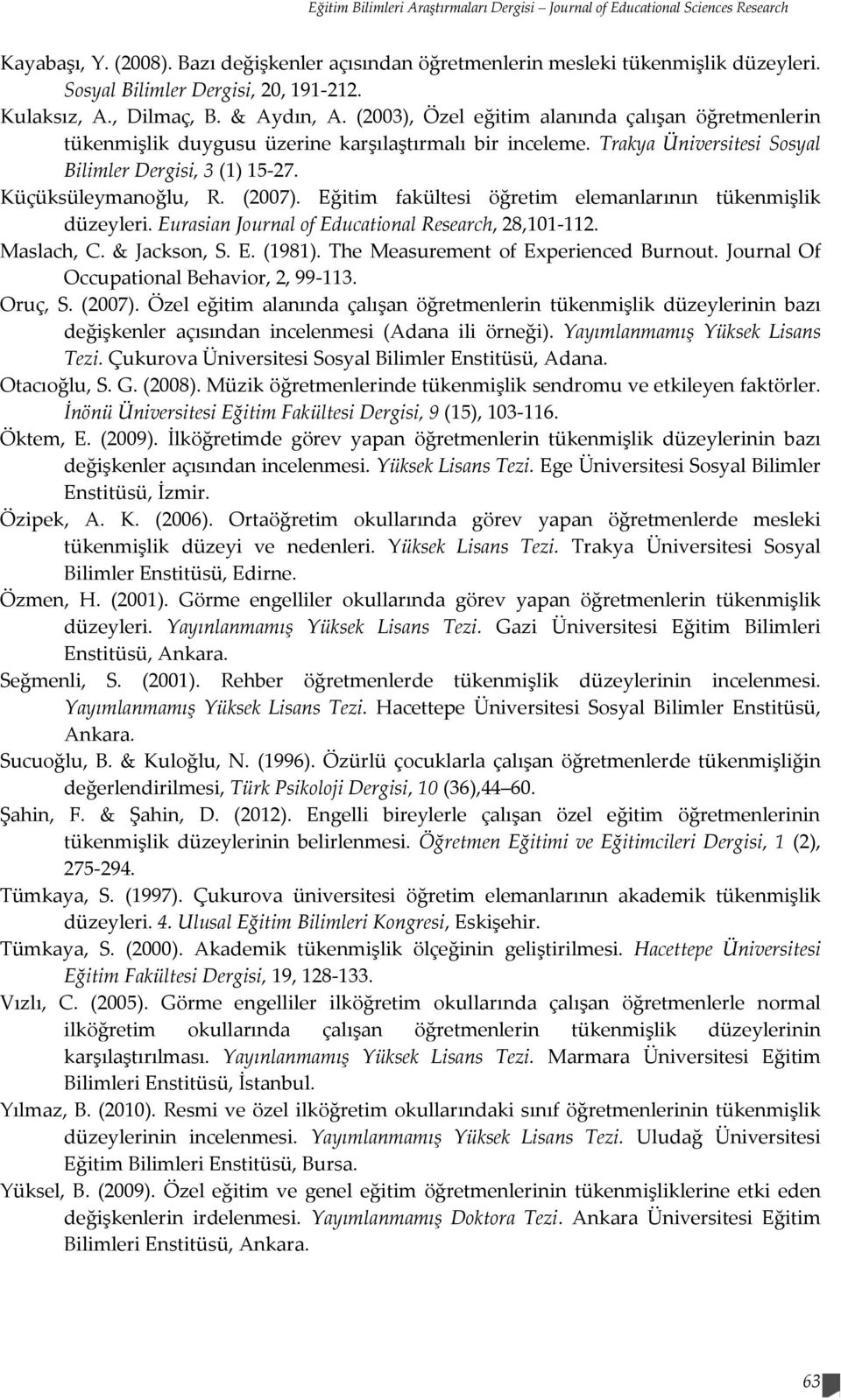 Trakya Üniversitesi Sosyal Bilimler Dergisi, 3 (1) 15-27. Küçüksüleymanoğlu, R. (2007). Eğitim fakültesi öğretim elemanlarının tükenmişlik düzeyleri.