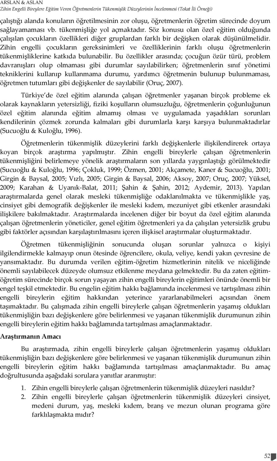 Zihin engelli çocukların gereksinimleri ve özelliklerinin farklı oluşu öğretmenlerin tükenmişliklerine katkıda bulunabilir.