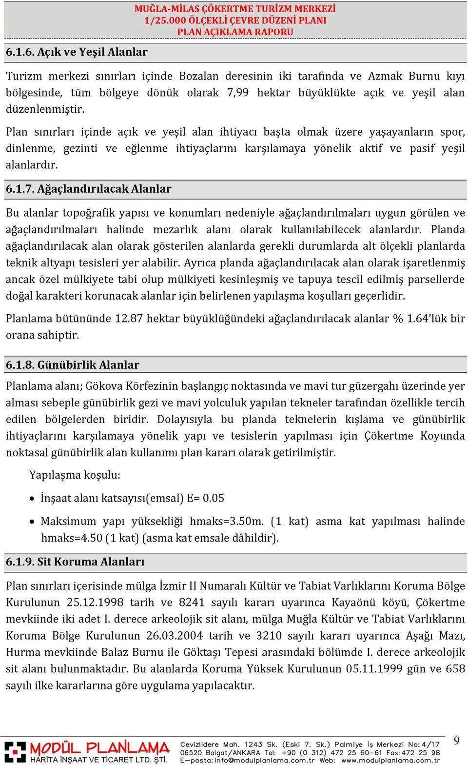 6.1.7. Ağaçlandırılacak Alanlar Bu alanlar topoğrafik yapısı ve konumları nedeniyle ağaçlandırılmaları uygun görülen ve ağaçlandırılmaları halinde mezarlık alanı olarak kullanılabilecek alanlardır.