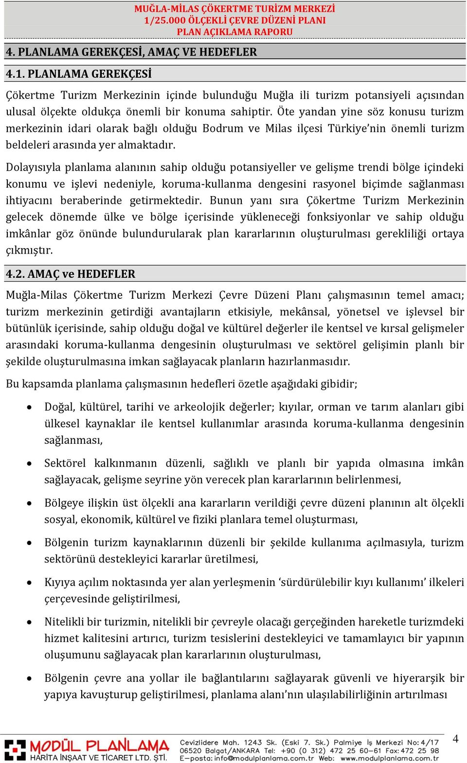 Dolayısıyla planlama alanının sahip olduğu potansiyeller ve gelişme trendi bölge içindeki konumu ve işlevi nedeniyle, koruma-kullanma dengesini rasyonel biçimde sağlanması ihtiyacını beraberinde