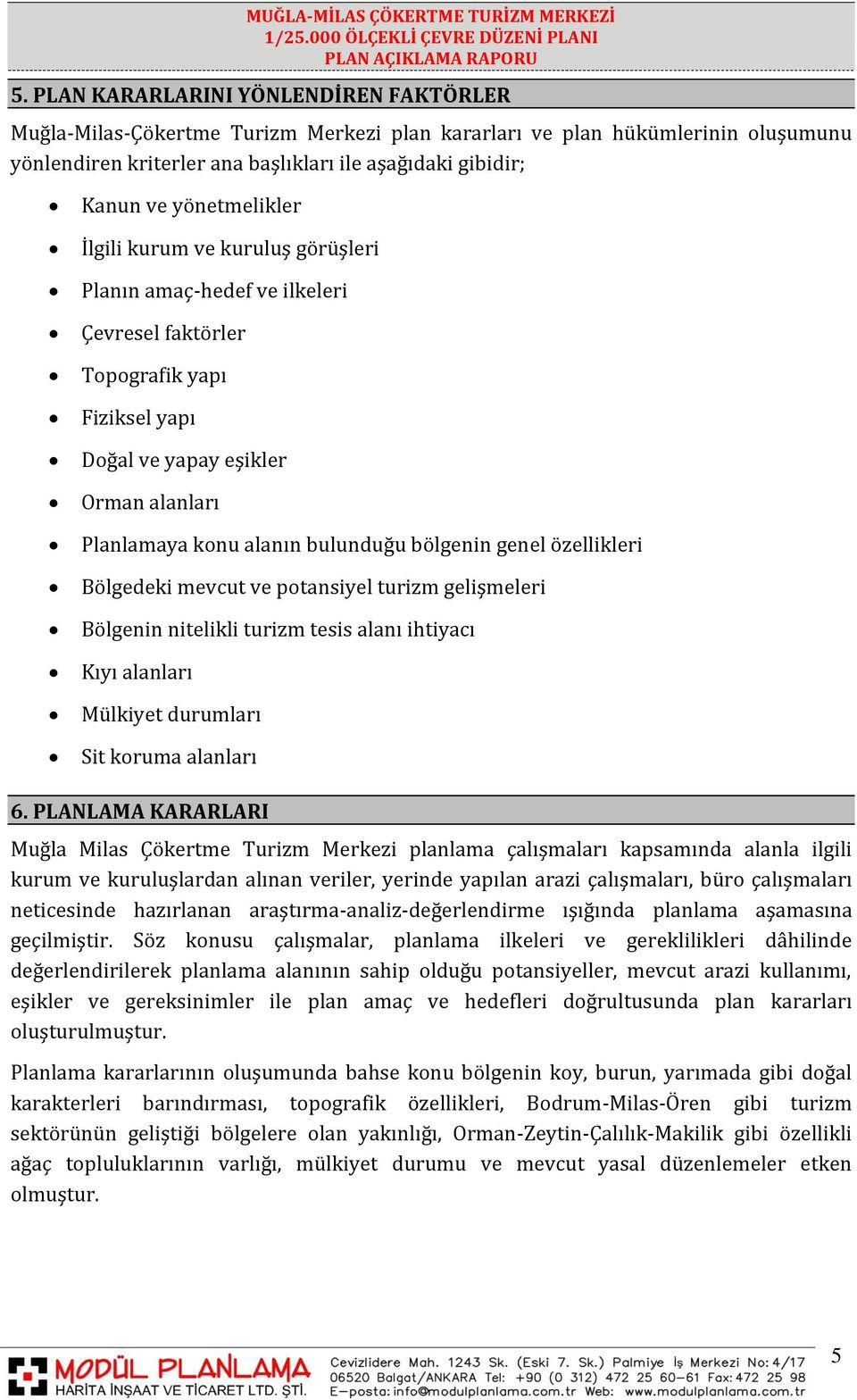 bölgenin genel özellikleri Bölgedeki mevcut ve potansiyel turizm gelişmeleri Bölgenin nitelikli turizm tesis alanı ihtiyacı Kıyı alanları Mülkiyet durumları Sit koruma alanları 6.