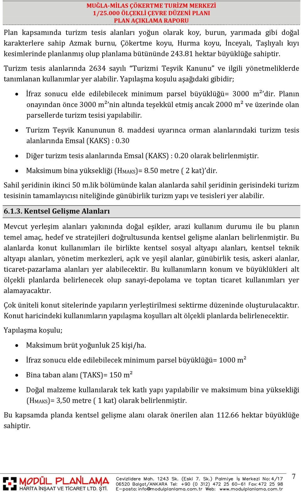 Yapılaşma koşulu aşağıdaki gibidir; İfraz sonucu elde edilebilecek minimum parsel büyüklüğü= 3000 m² dir.