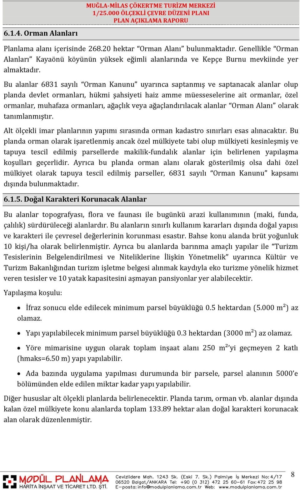 ağaçlık veya ağaçlandırılacak alanlar Orman Alanı olarak tanımlanmıştır. Alt ölçekli imar planlarının yapımı sırasında orman kadastro sınırları esas alınacaktır.