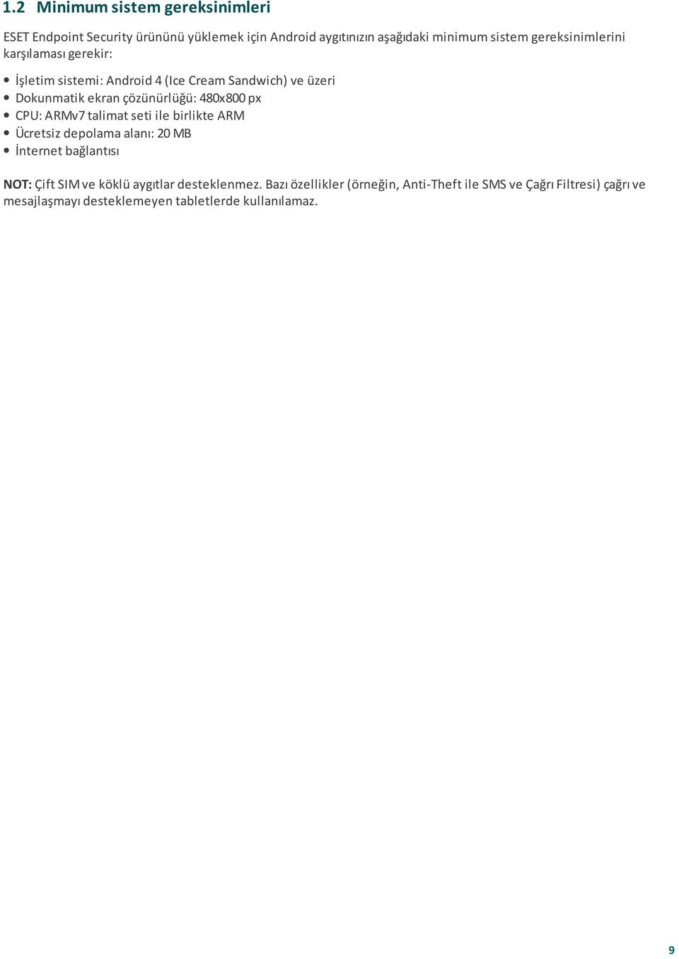 480x800 px CPU: ARMv7 talimat seti ile birlikte ARM Ücretsiz depolama alanı: 20 MB İnternet bağlantısı NOT: Çift SIM ve köklü