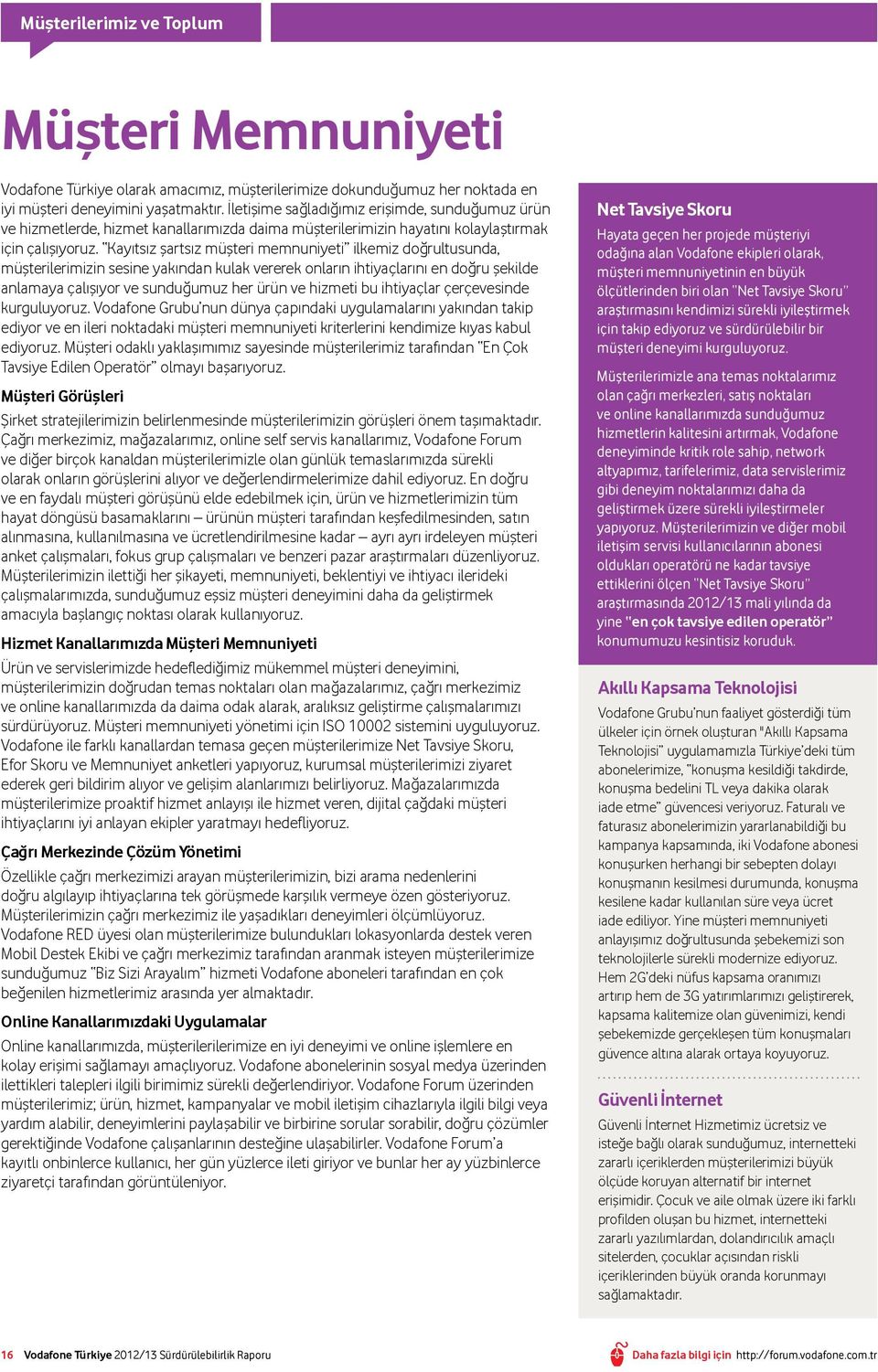 Kayıtsız şartsız müşteri memnuniyeti ilkemiz doğrultusunda, müşterilerimizin sesine yakından kulak vererek onların ihtiyaçlarını en doğru şekilde anlamaya çalışıyor ve sunduğumuz her ürün ve hizmeti