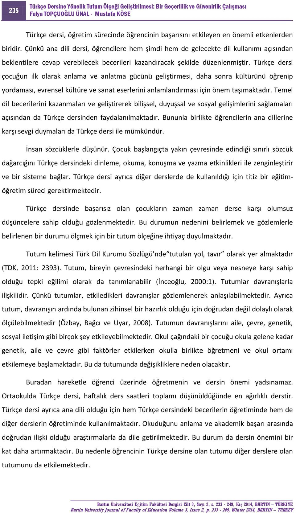 Türkçe dersi çocuğun ilk olarak anlama ve anlatma gücünü geliştirmesi, daha sonra kültürünü öğrenip yordaması, evrensel kültüre ve sanat eserlerini anlamlandırması için önem taşımaktadır.