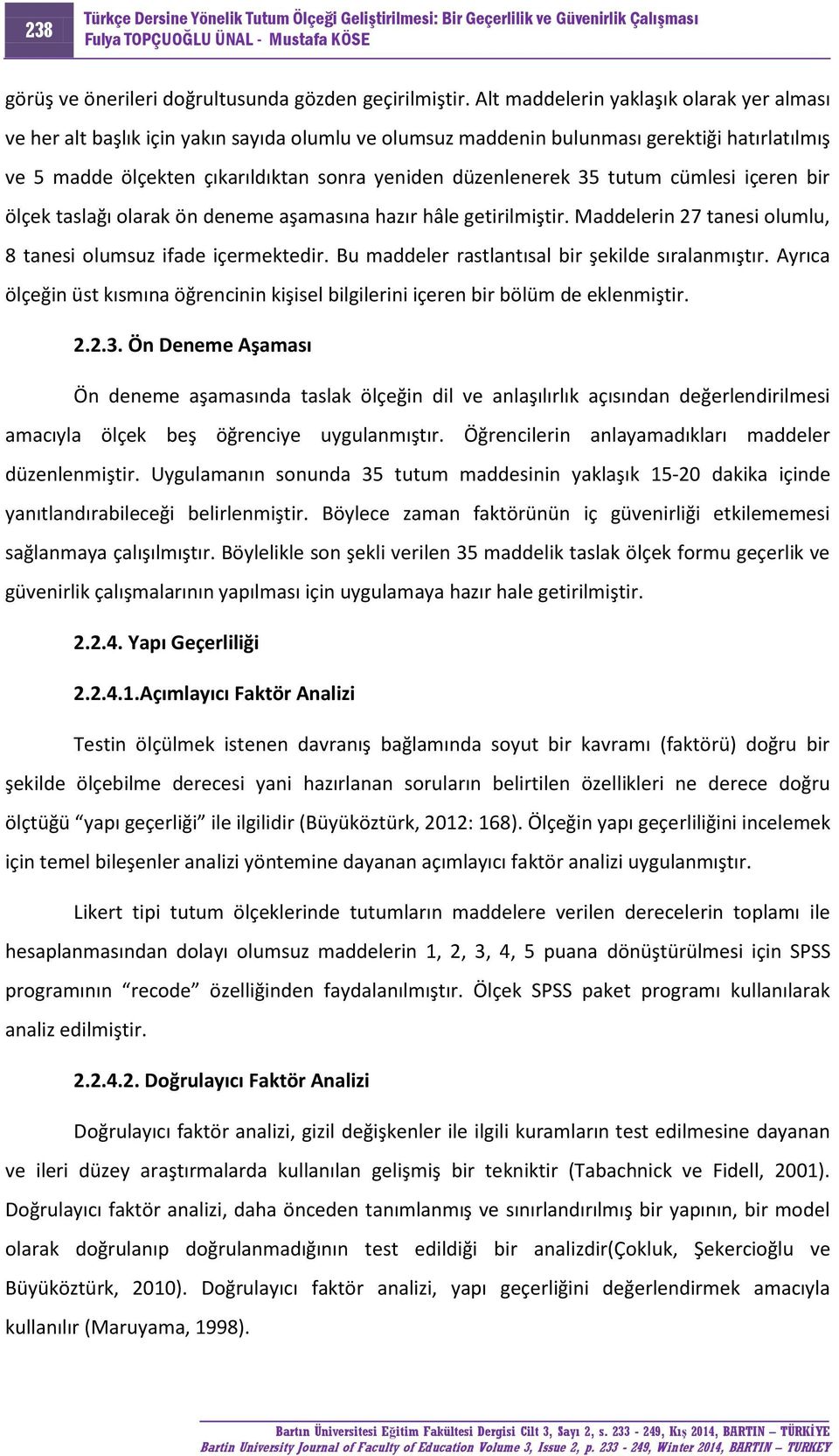 35 tutum cümlesi içeren bir ölçek taslağı olarak ön deneme aşamasına hazır hâle getirilmiştir. Maddelerin 27 tanesi olumlu, 8 tanesi olumsuz ifade içermektedir.