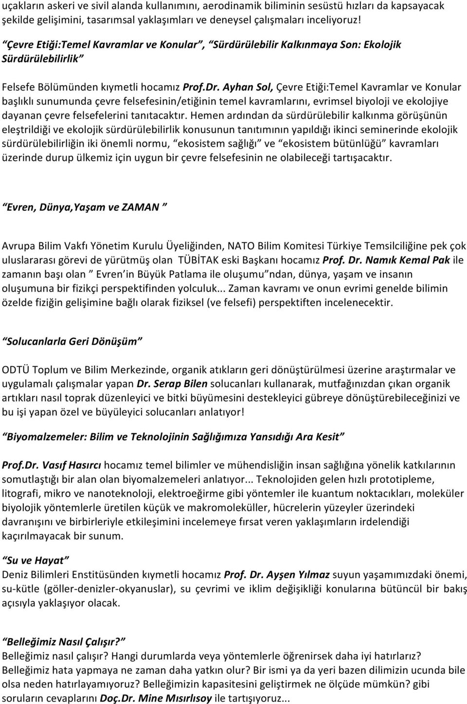 Ayhan Sol, Çevre Etiği:Temel Kavramlar ve Konular başlıklı sunumunda çevre felsefesinin/etiğinin temel kavramlarını, evrimsel biyoloji ve ekolojiye dayanan çevre felsefelerini tanıtacaktır.