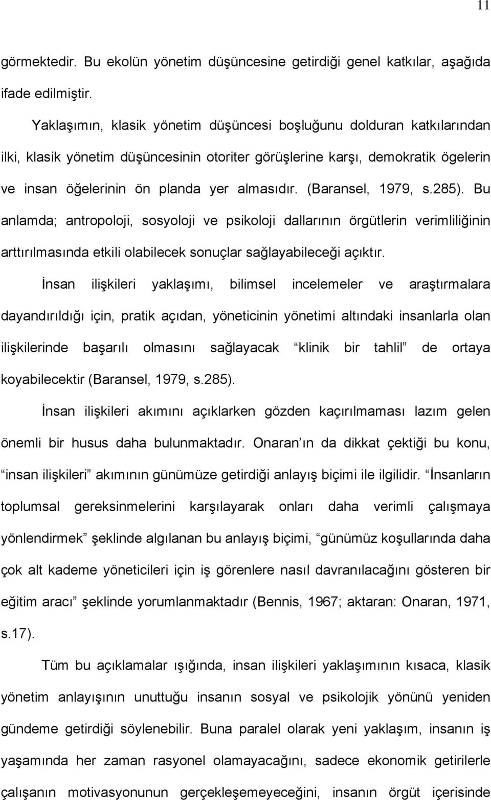 (Baransel, 1979, s.285). Bu anlamda; antropoloji, sosyoloji ve psikoloji dallarının örgütlerin verimliliğinin arttırılmasında etkili olabilecek sonuçlar sağlayabileceği açıktır.