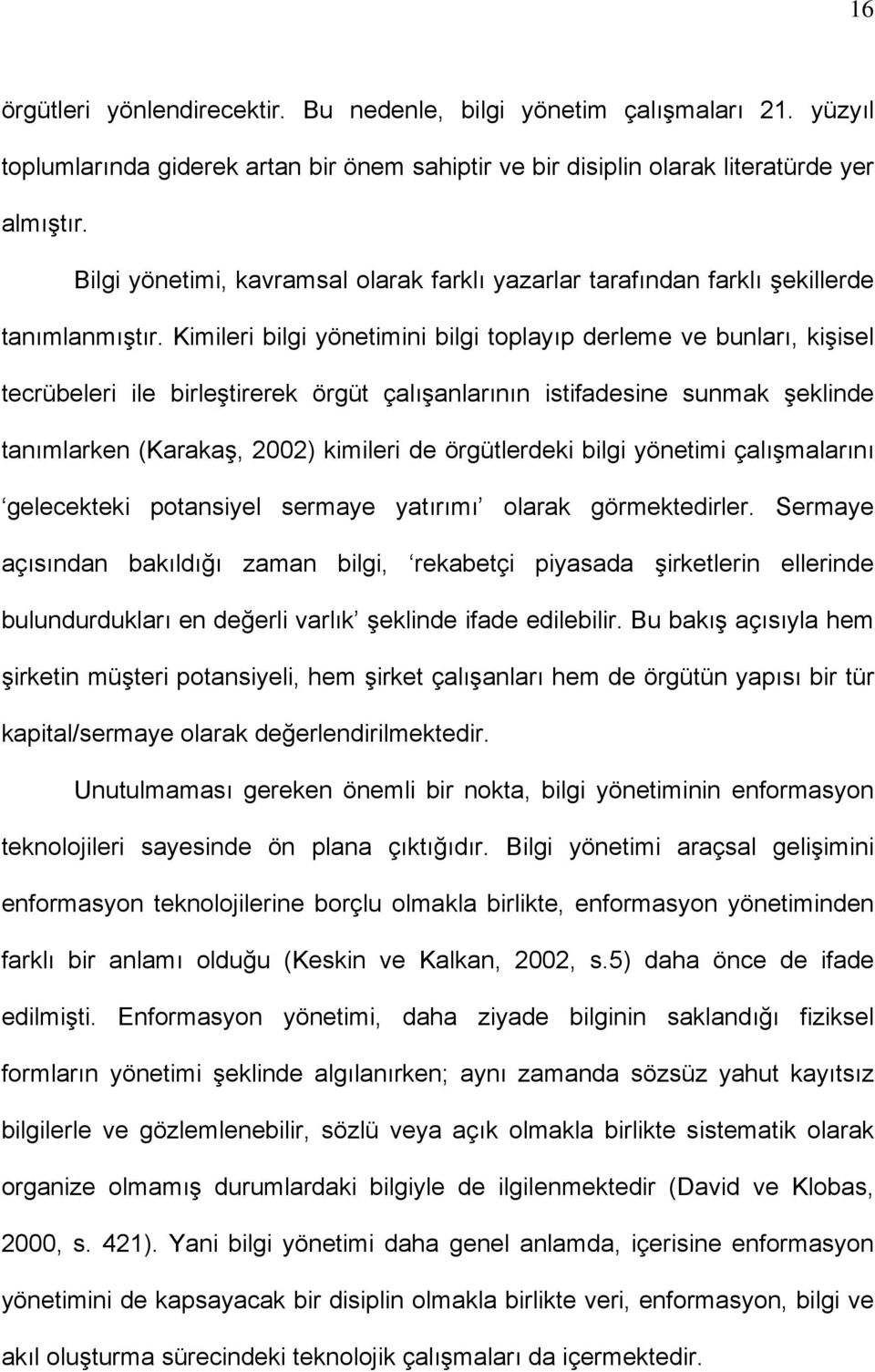 Kimileri bilgi yönetimini bilgi toplayıp derleme ve bunları, kişisel tecrübeleri ile birleştirerek örgüt çalışanlarının istifadesine sunmak şeklinde tanımlarken (Karakaş, 2002) kimileri de