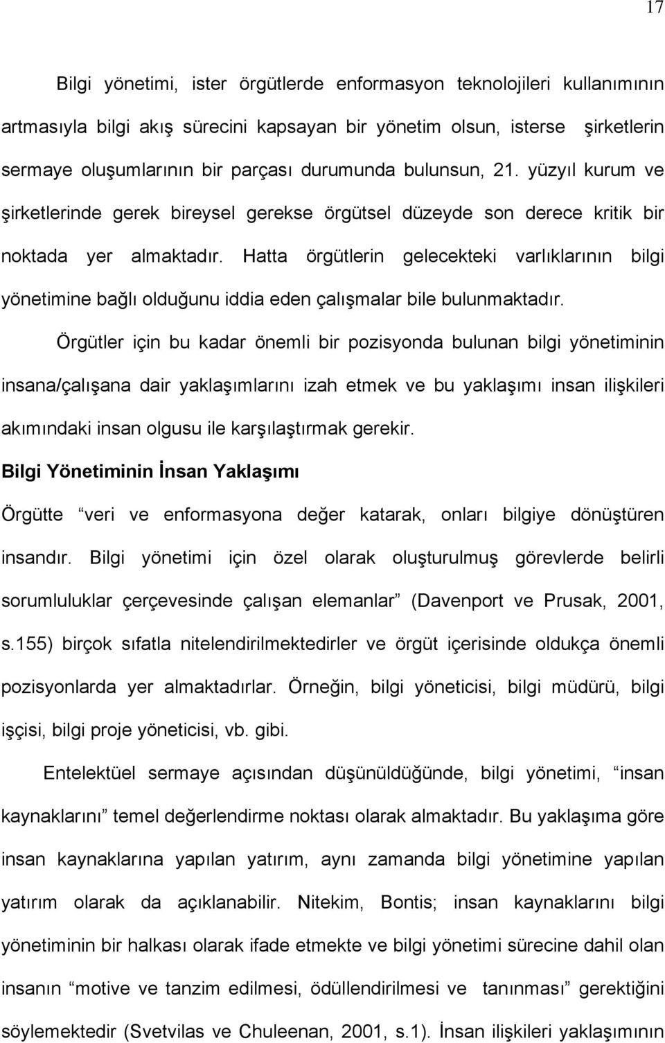 Hatta örgütlerin gelecekteki varlıklarının bilgi yönetimine bağlı olduğunu iddia eden çalışmalar bile bulunmaktadır.