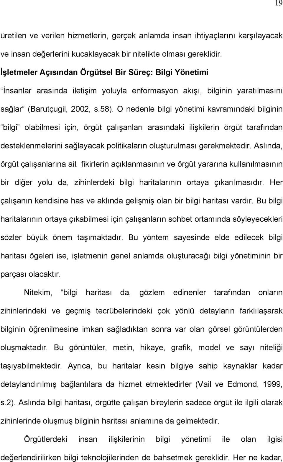 O nedenle bilgi yönetimi kavramındaki bilginin bilgi olabilmesi için, örgüt çalışanları arasındaki ilişkilerin örgüt tarafından desteklenmelerini sağlayacak politikaların oluşturulması gerekmektedir.