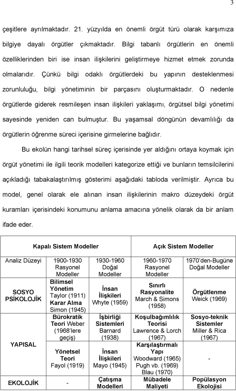 Çünkü bilgi odaklı örgütlerdeki bu yapının desteklenmesi zorunluluğu, bilgi yönetiminin bir parçasını oluşturmaktadır.