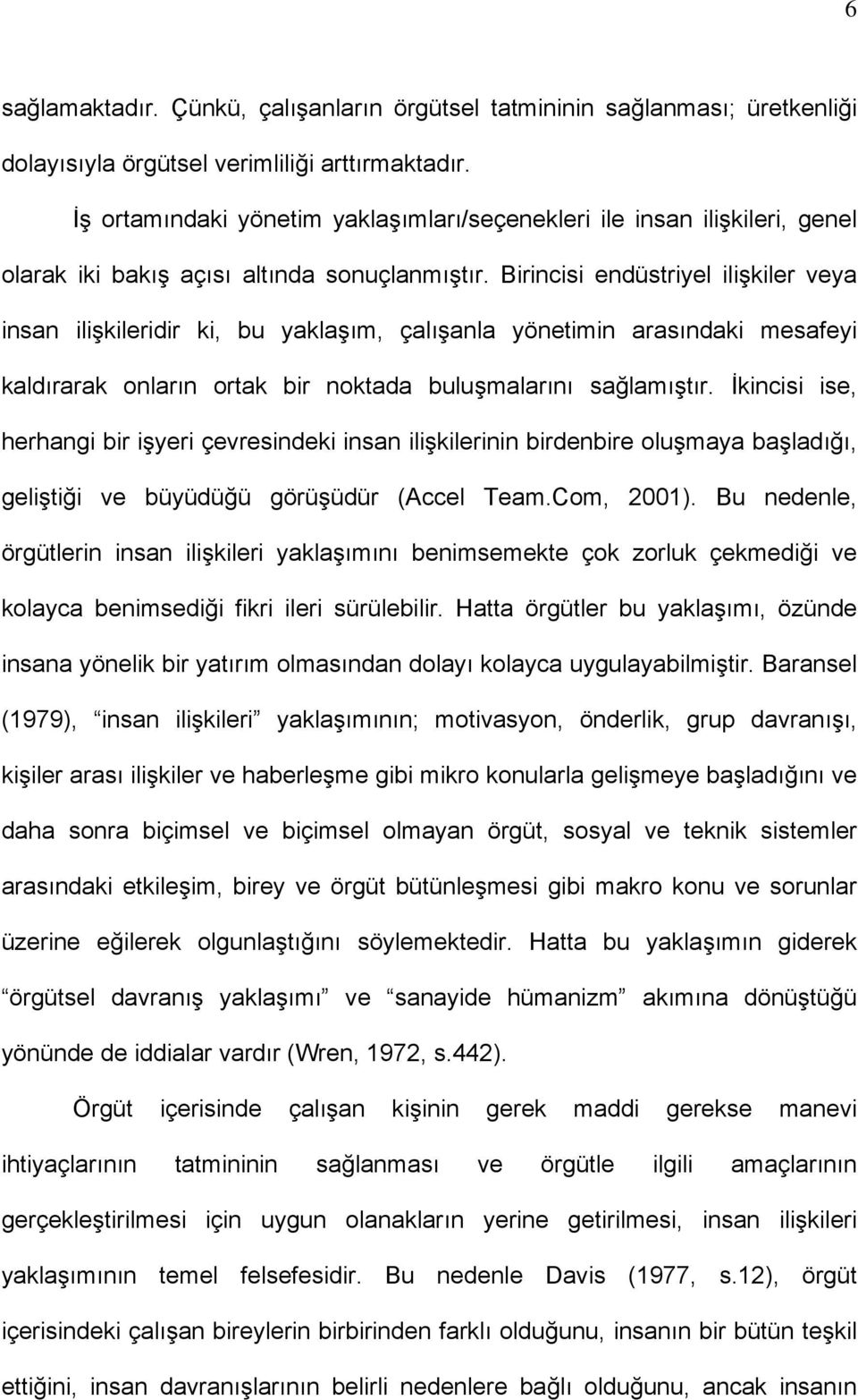 Birincisi endüstriyel ilişkiler veya insan ilişkileridir ki, bu yaklaşım, çalışanla yönetimin arasındaki mesafeyi kaldırarak onların ortak bir noktada buluşmalarını sağlamıştır.