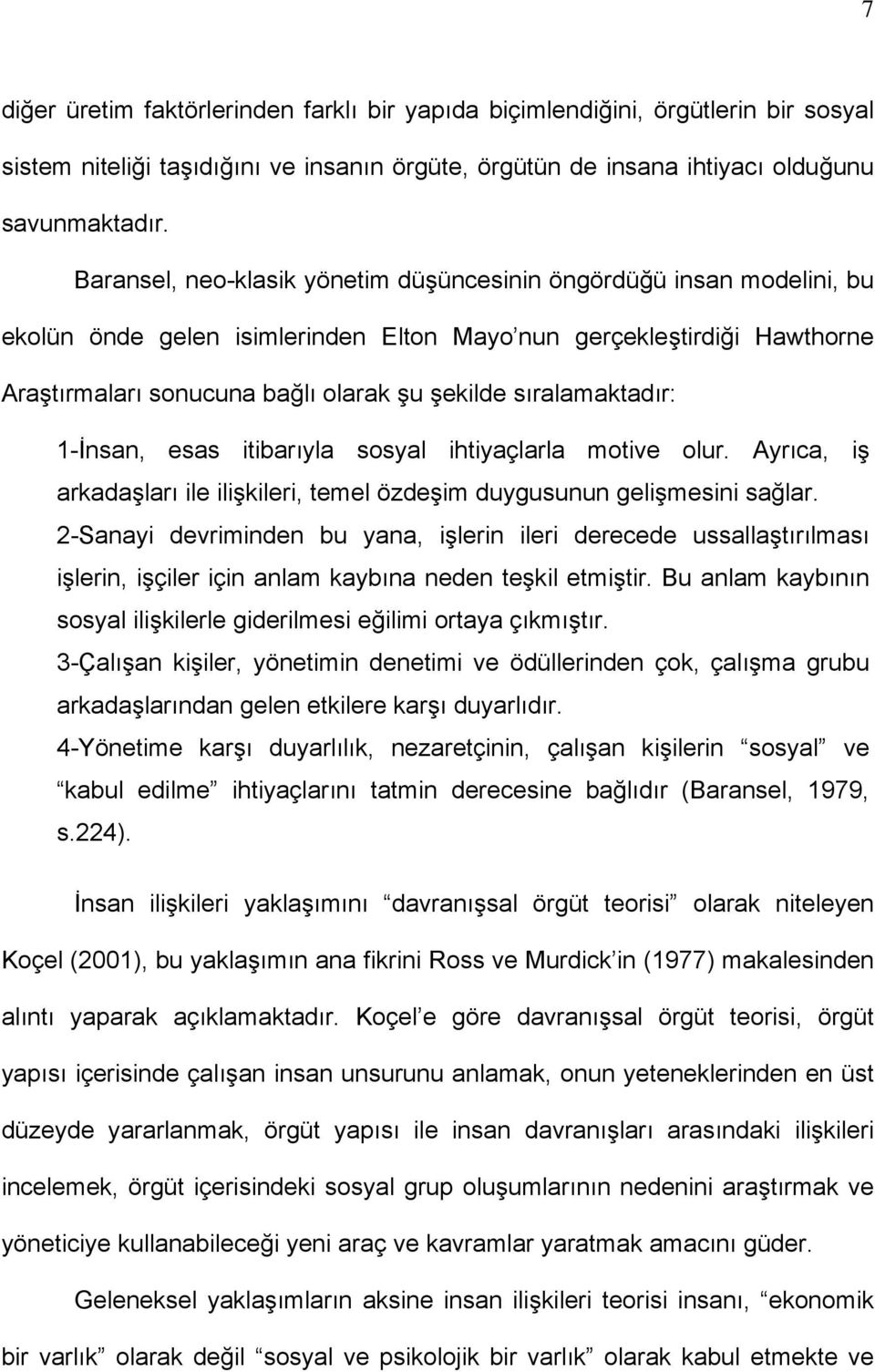 sıralamaktadır: 1-İnsan, esas itibarıyla sosyal ihtiyaçlarla motive olur. Ayrıca, iş arkadaşları ile ilişkileri, temel özdeşim duygusunun gelişmesini sağlar.